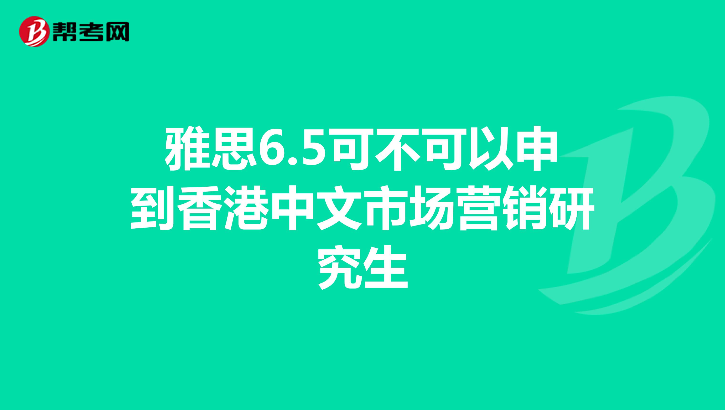 雅思6.5可不可以申到香港中文市场营销研究生