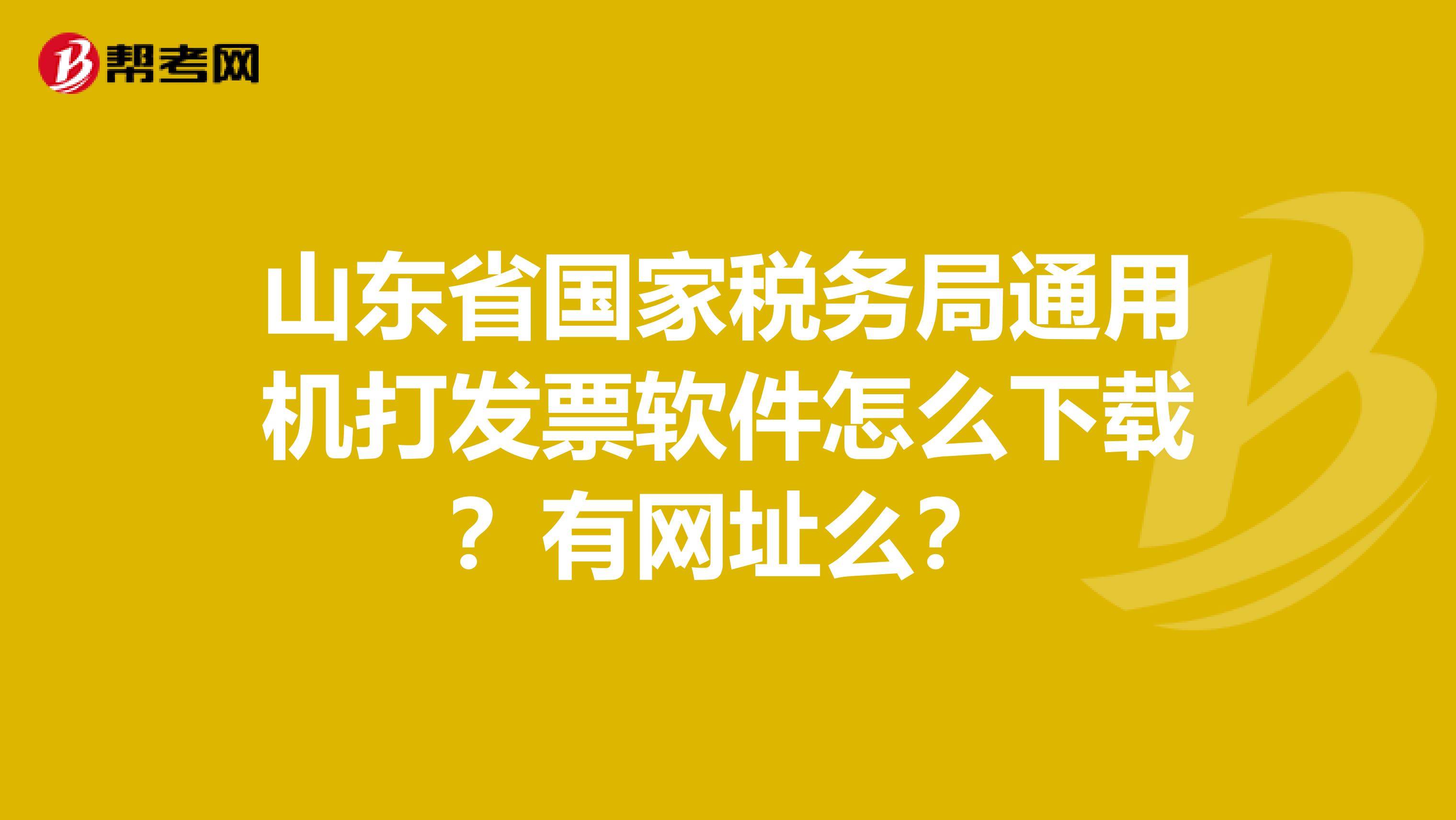 山東省國家稅務局通用機打發票軟件怎么下載？有網址么？