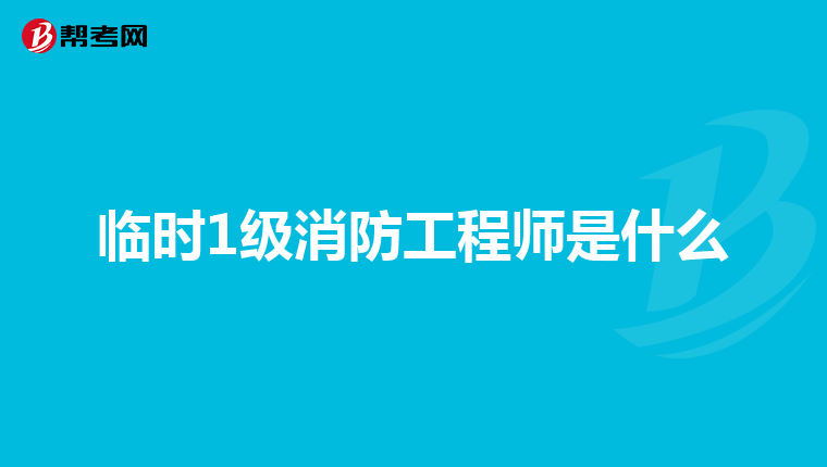 临时1级消防工程师是什么