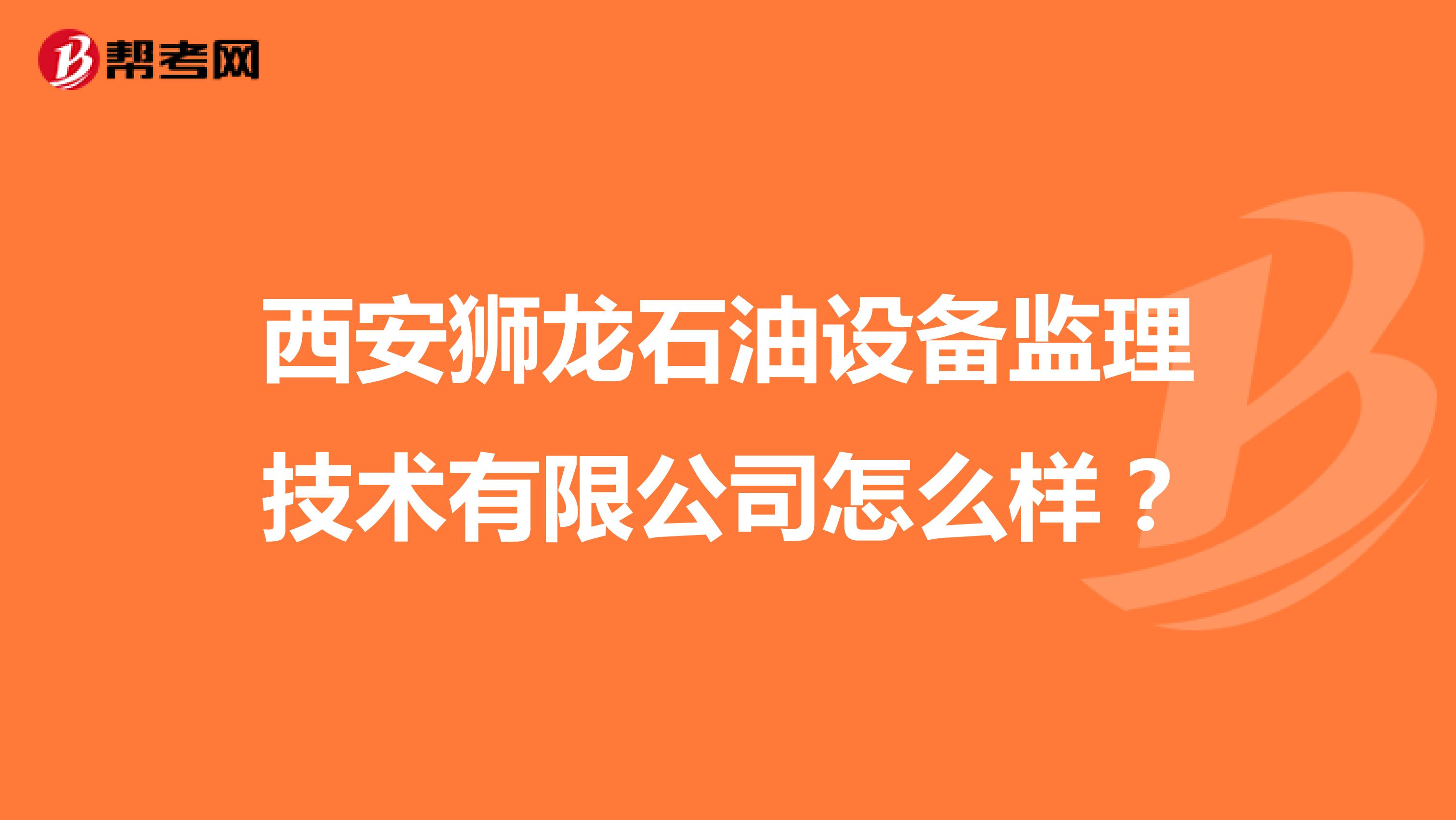 西安狮龙石油设备监理技术有限公司怎么样?