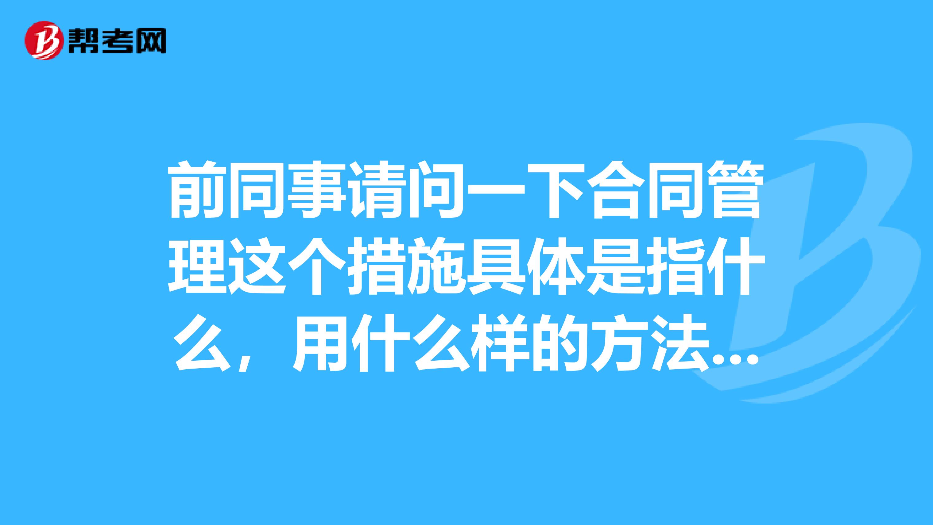 前同事请问一下合同管理这个措施具体是指什么，用什么样的方法是合同管理？