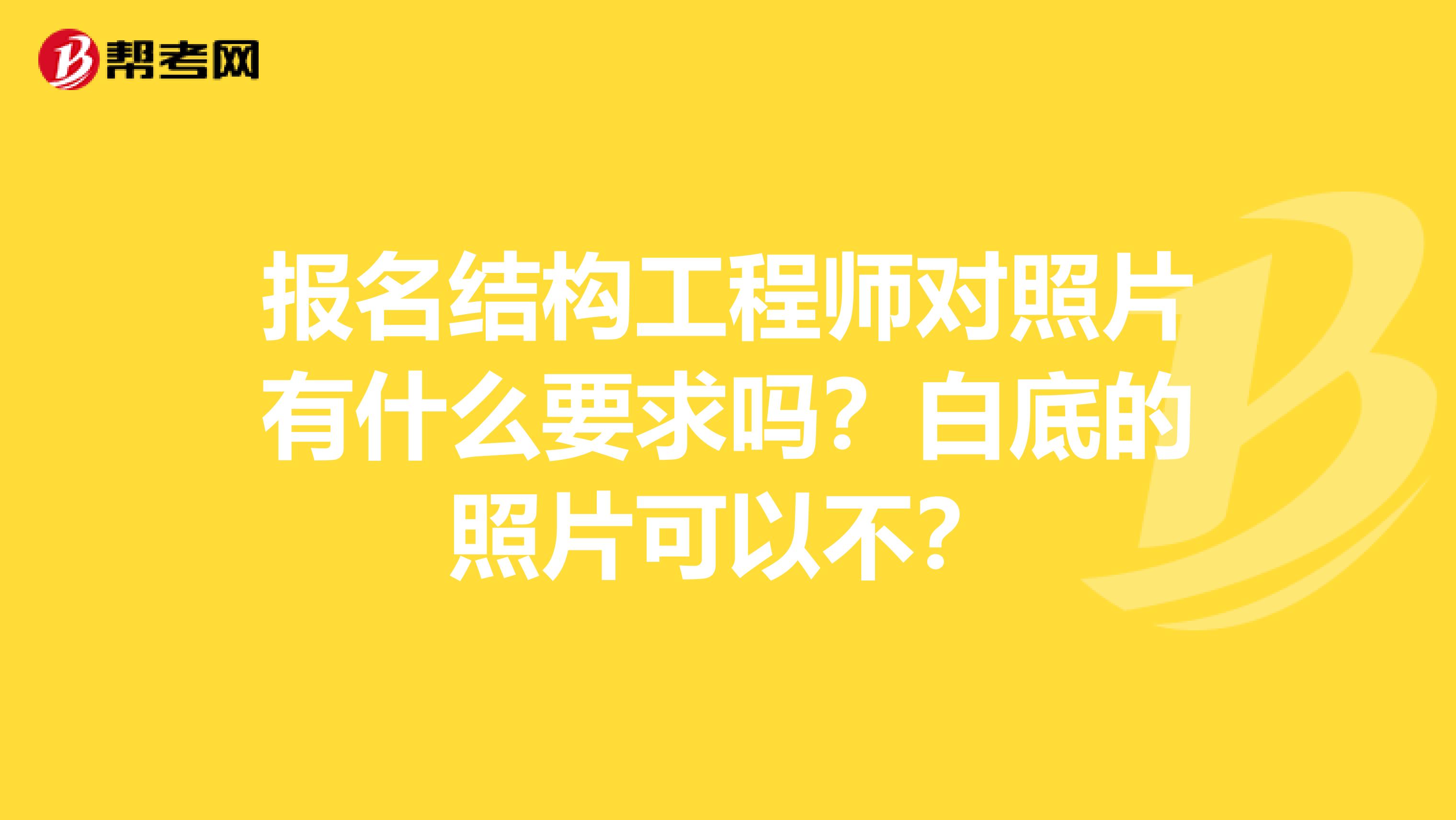 报名结构工程师对照片有什么要求吗?白底的照片可以不?