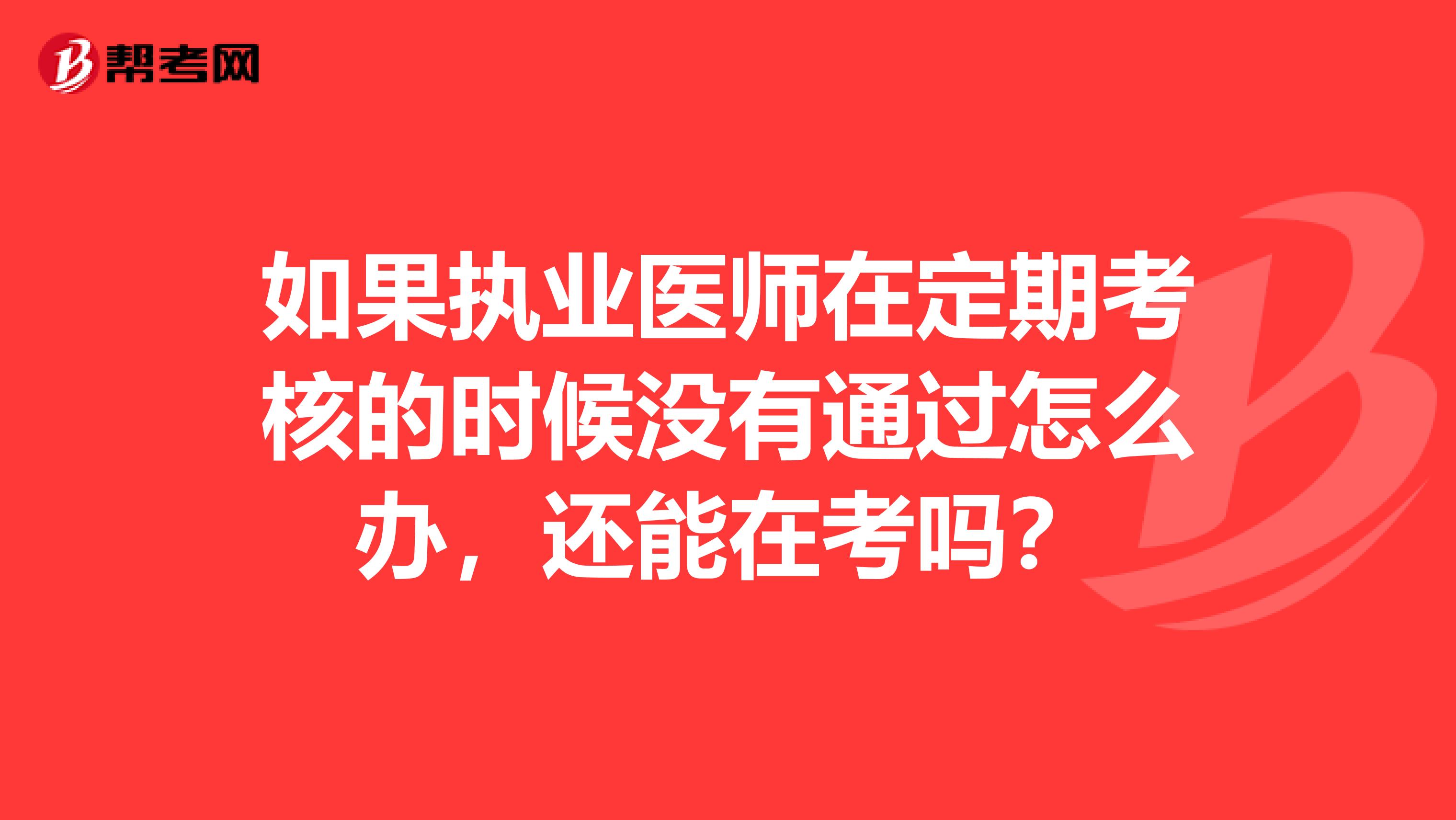 如果执业医师在定期考核的时候没有通过怎么办，还能在考吗？