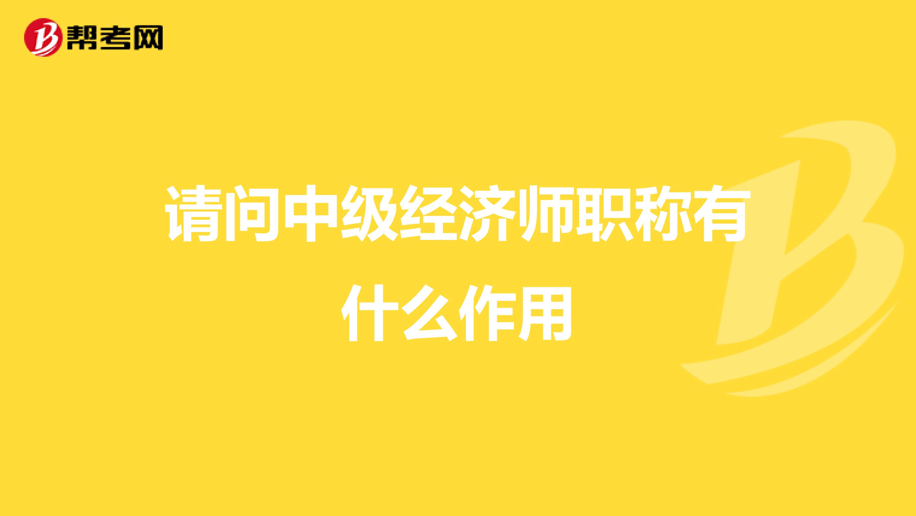 请问中级经济师职称有什么作用