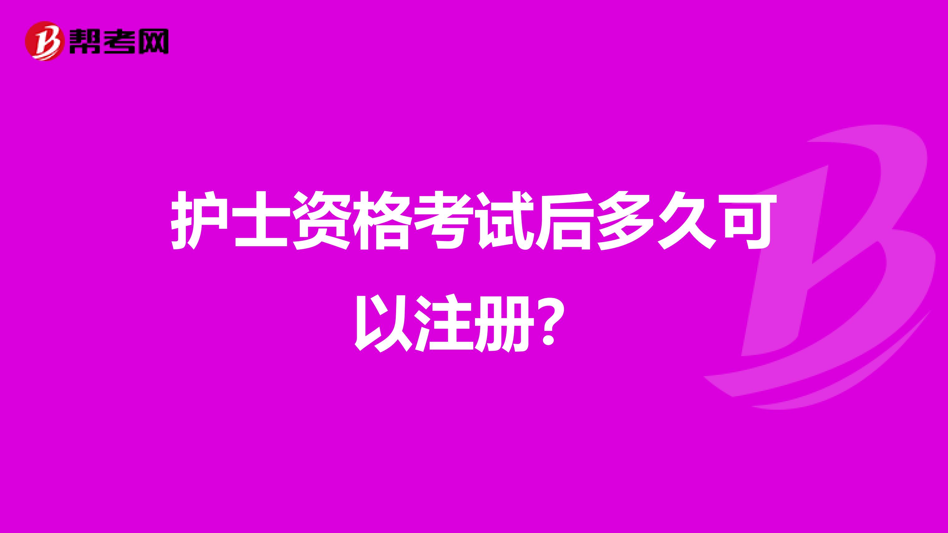 护士资格考试后多久可以注册？