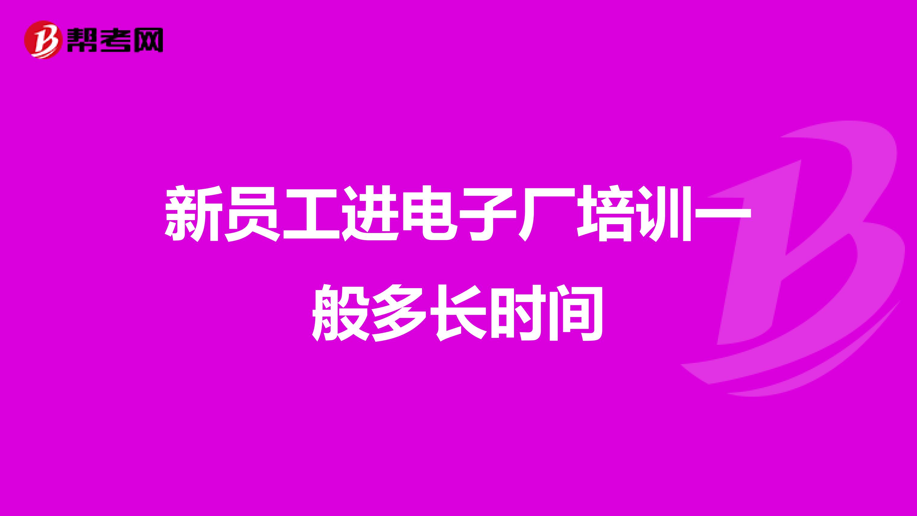 新员工进电子厂培训一般多长时间
