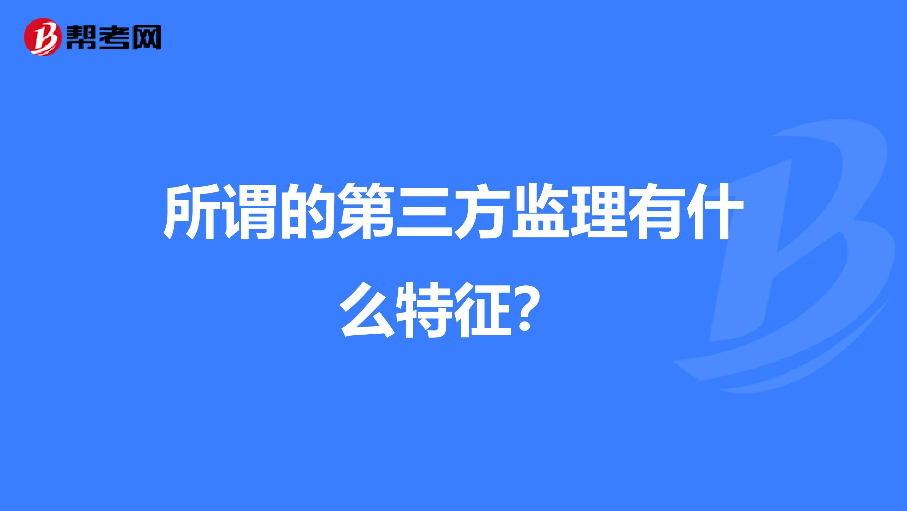 所谓的第三方监理有什么特征？