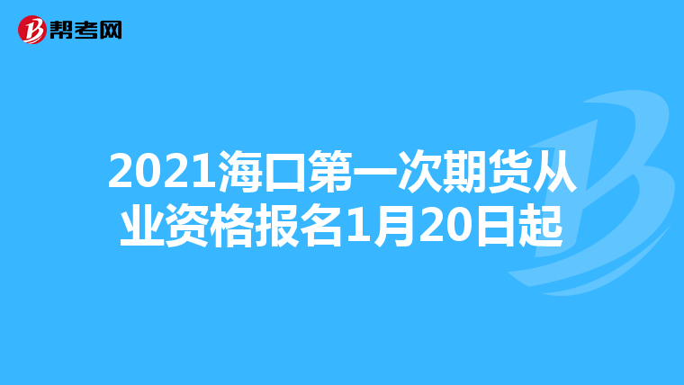 2021海口第一次期货从业资格报名1月20日起