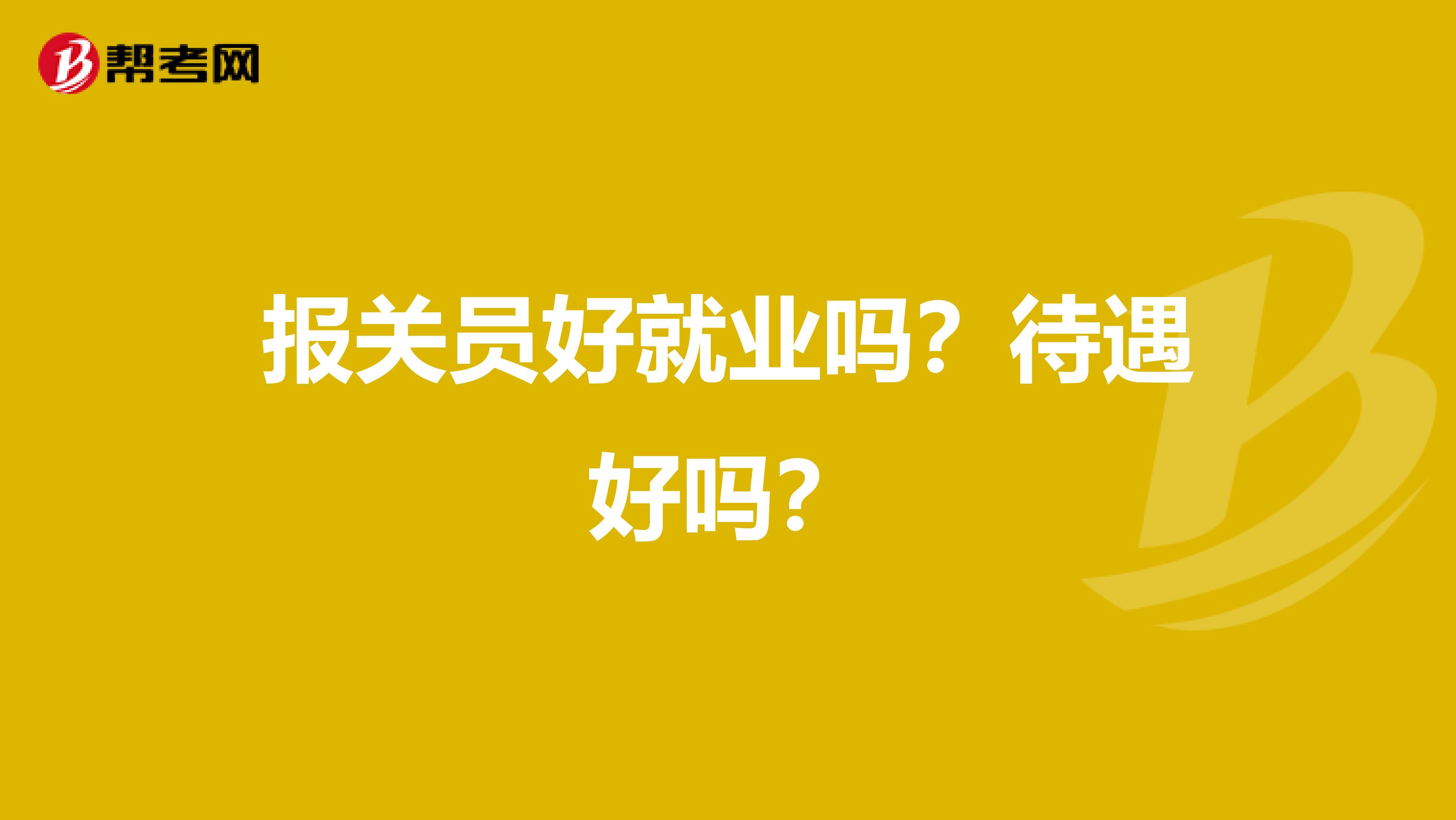 报关员好就业吗？待遇好吗？