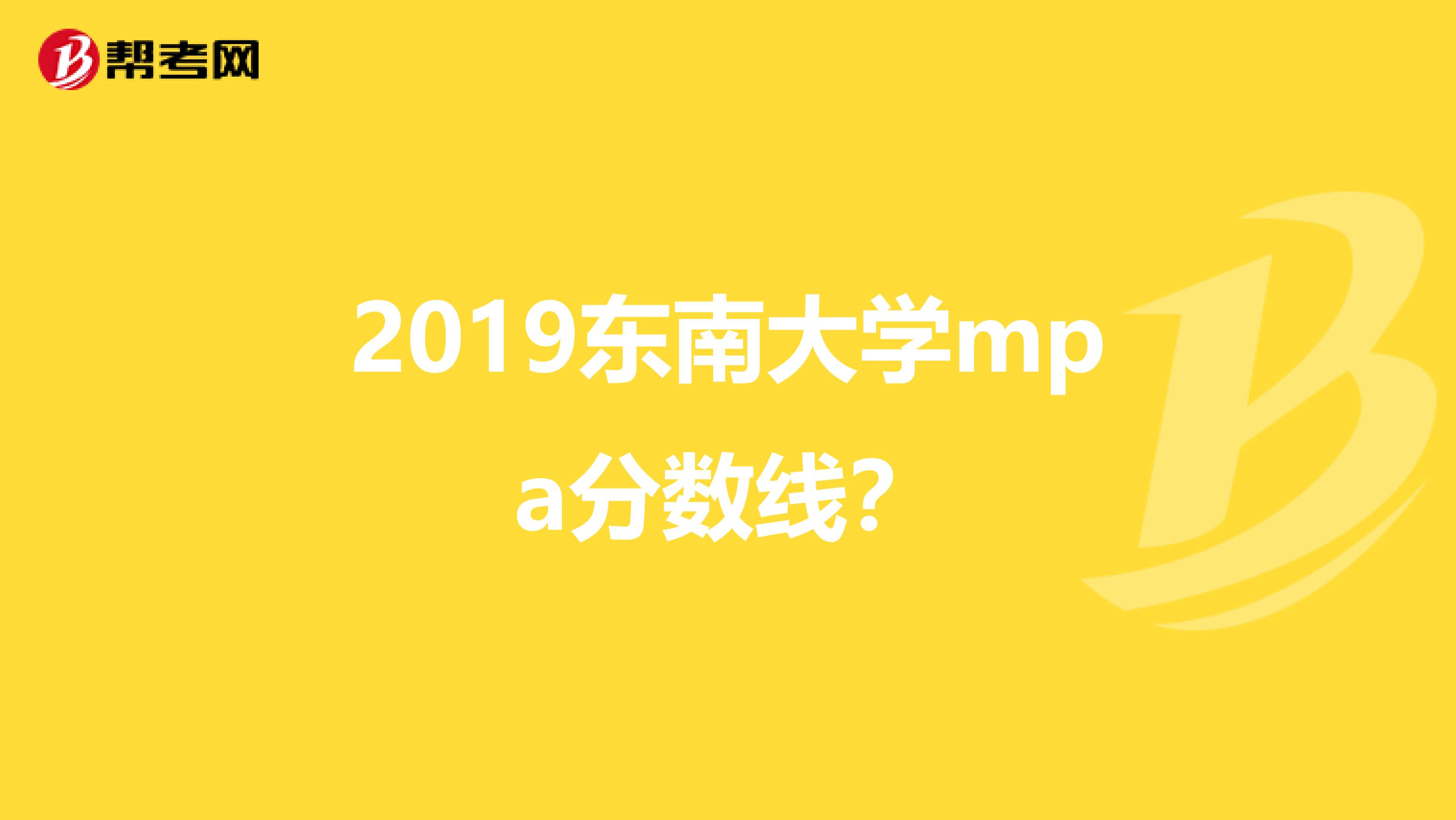 2019东南大学mpa分数线?