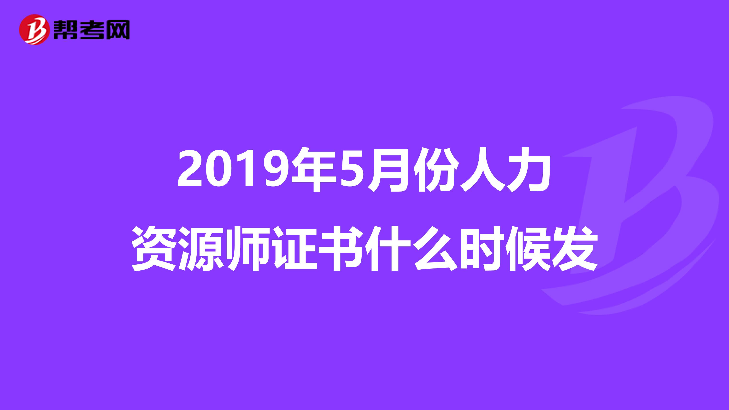 2019年5月份人力资源师证书什么时候发