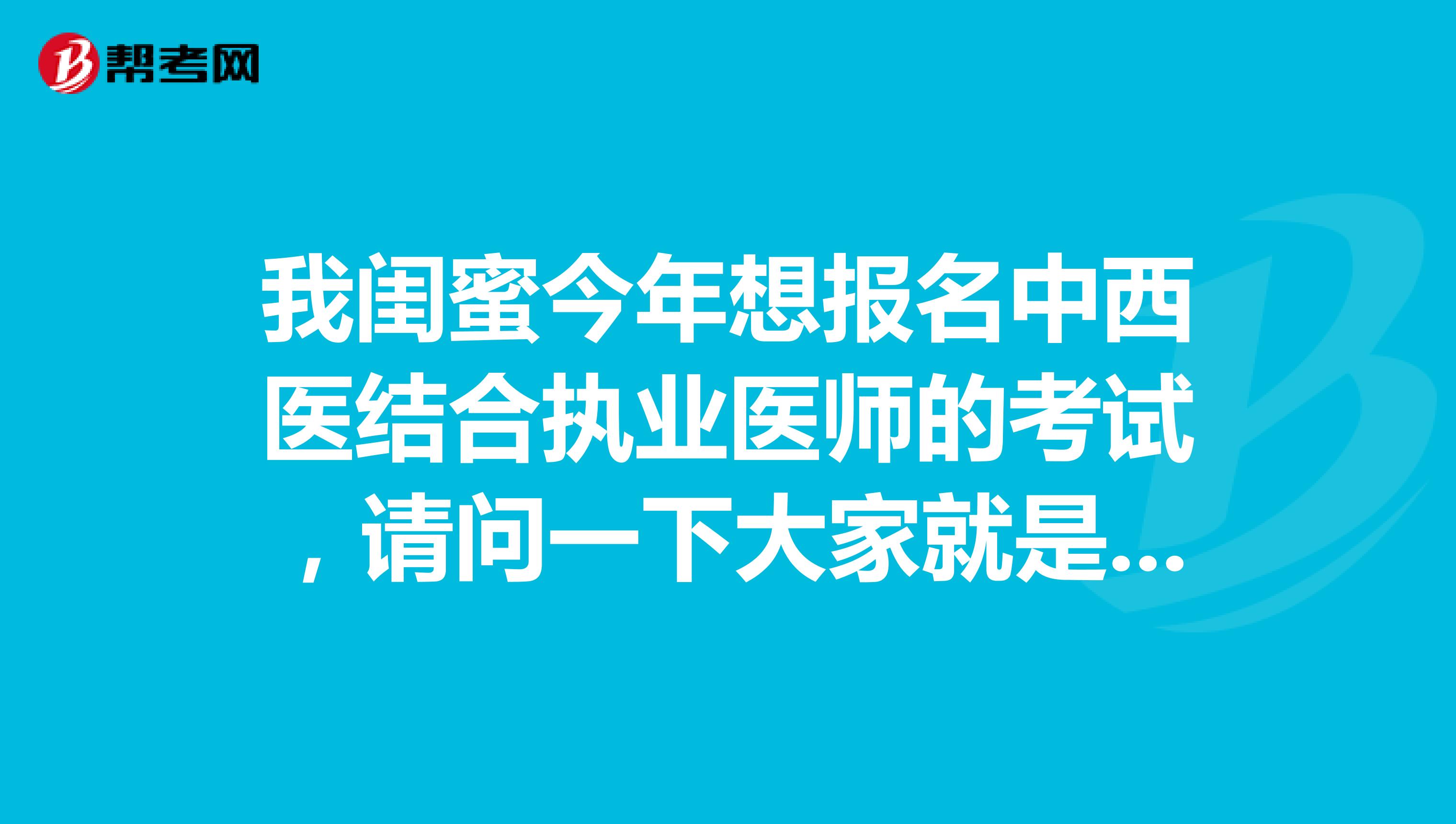 我閨蜜今年想報名中西醫結合執業醫師的考試，請問一下大家就是關于中西醫結合執業醫師考試什么條件可以參加考試？
