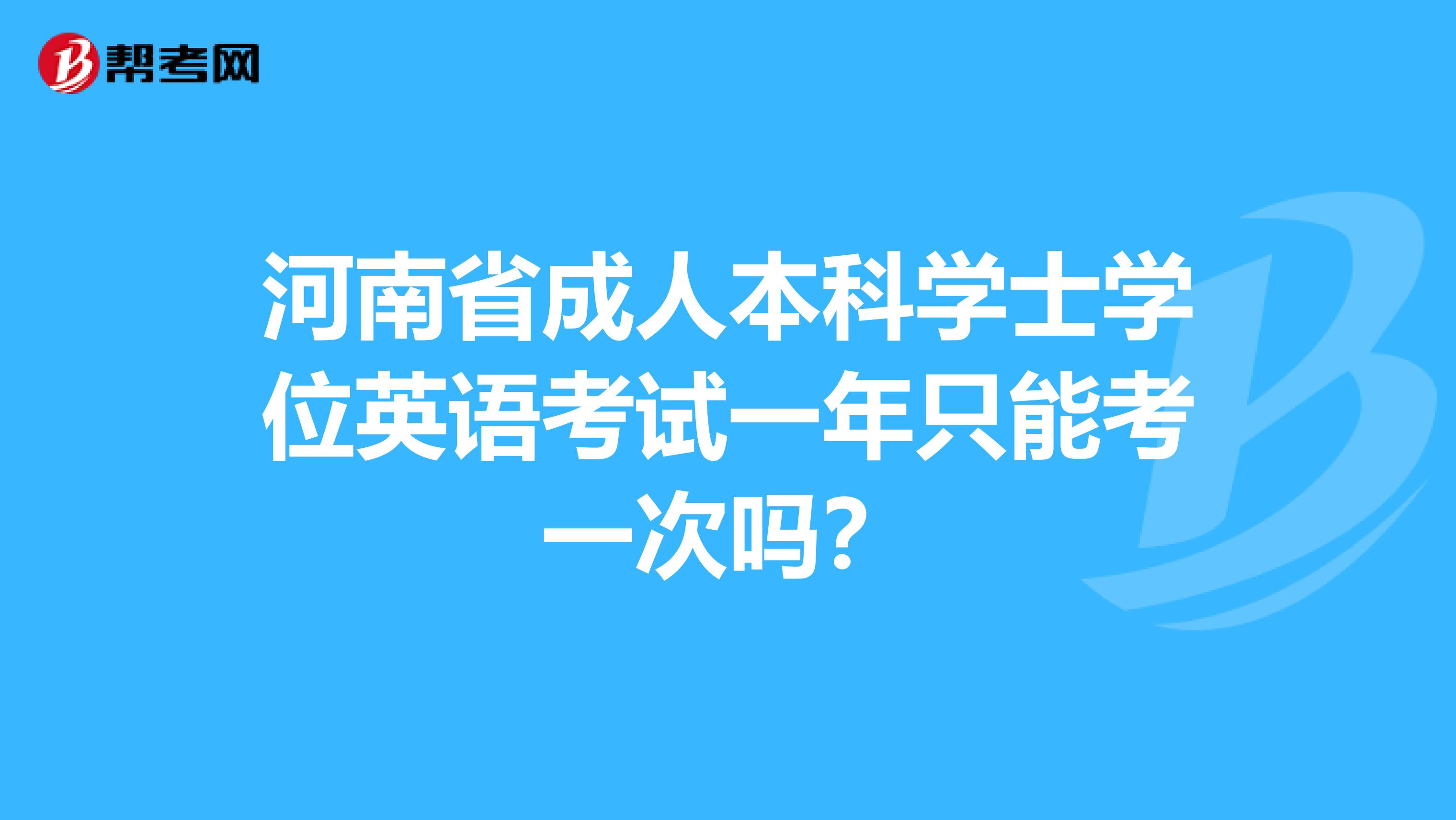 河南省成人本科学士学位英语考试一年只能考一次吗？