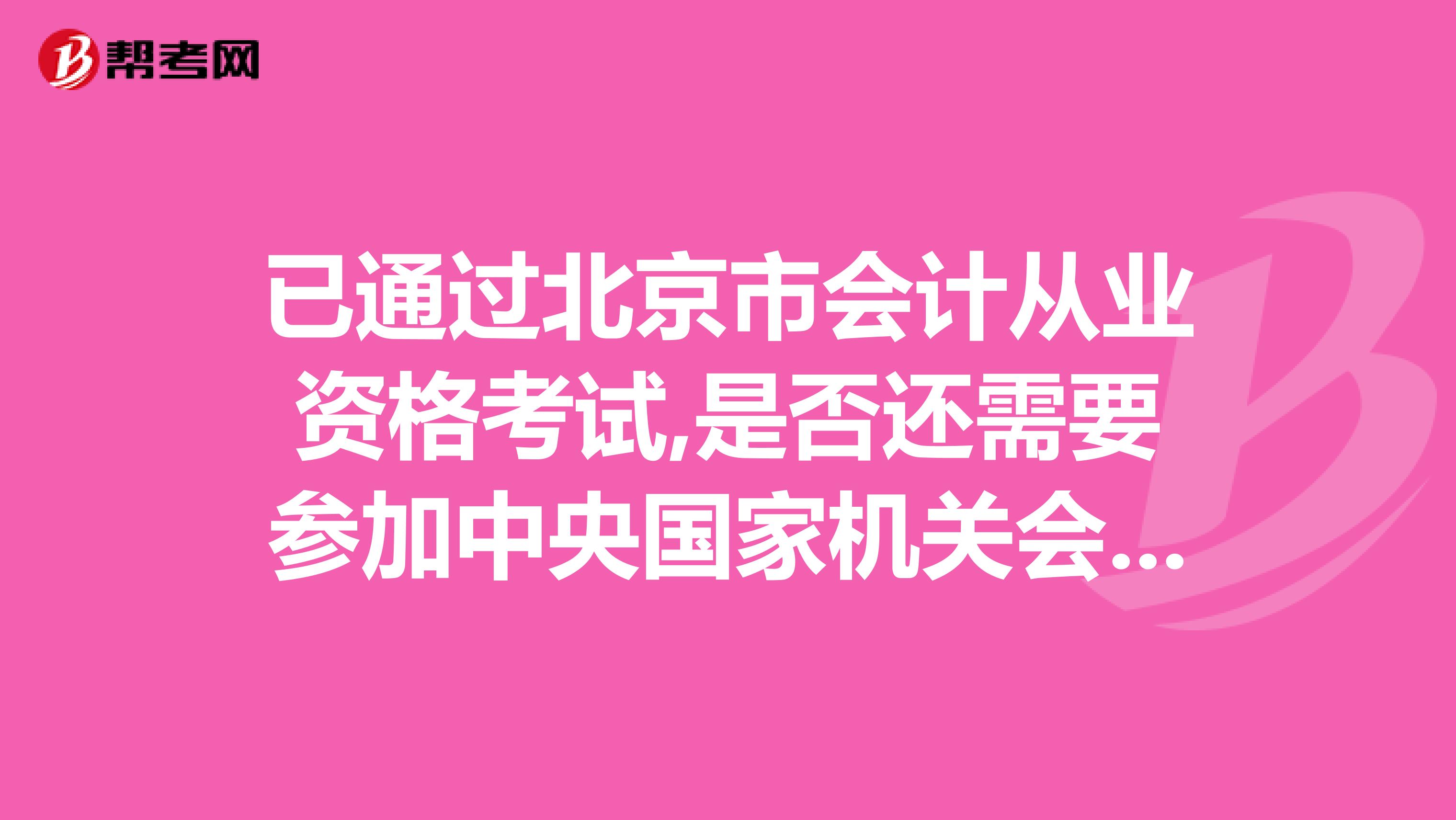 已通过北京市会计从业资格考试,是否还需要参加中央国家机关会计从业资格考试