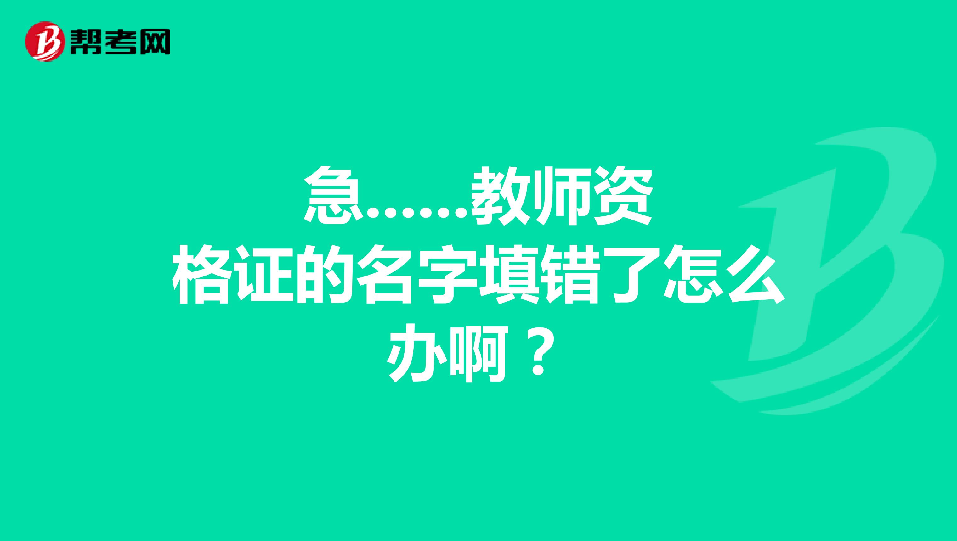 急......教师资格证的名字填错了怎么办啊？