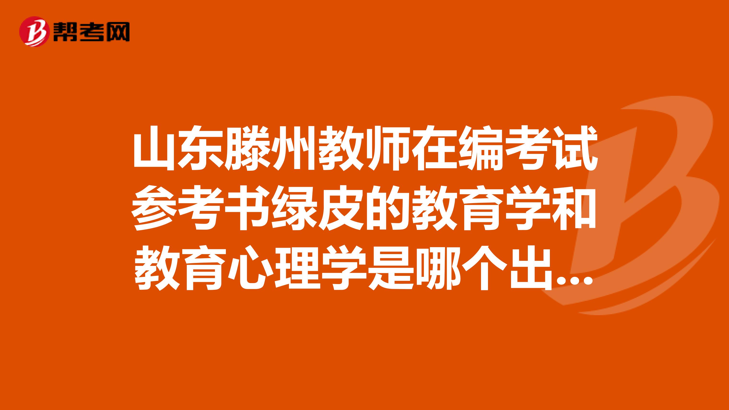 山东滕州教师在编考试参考书绿皮的教育学和教育心理学是哪个出版社的？