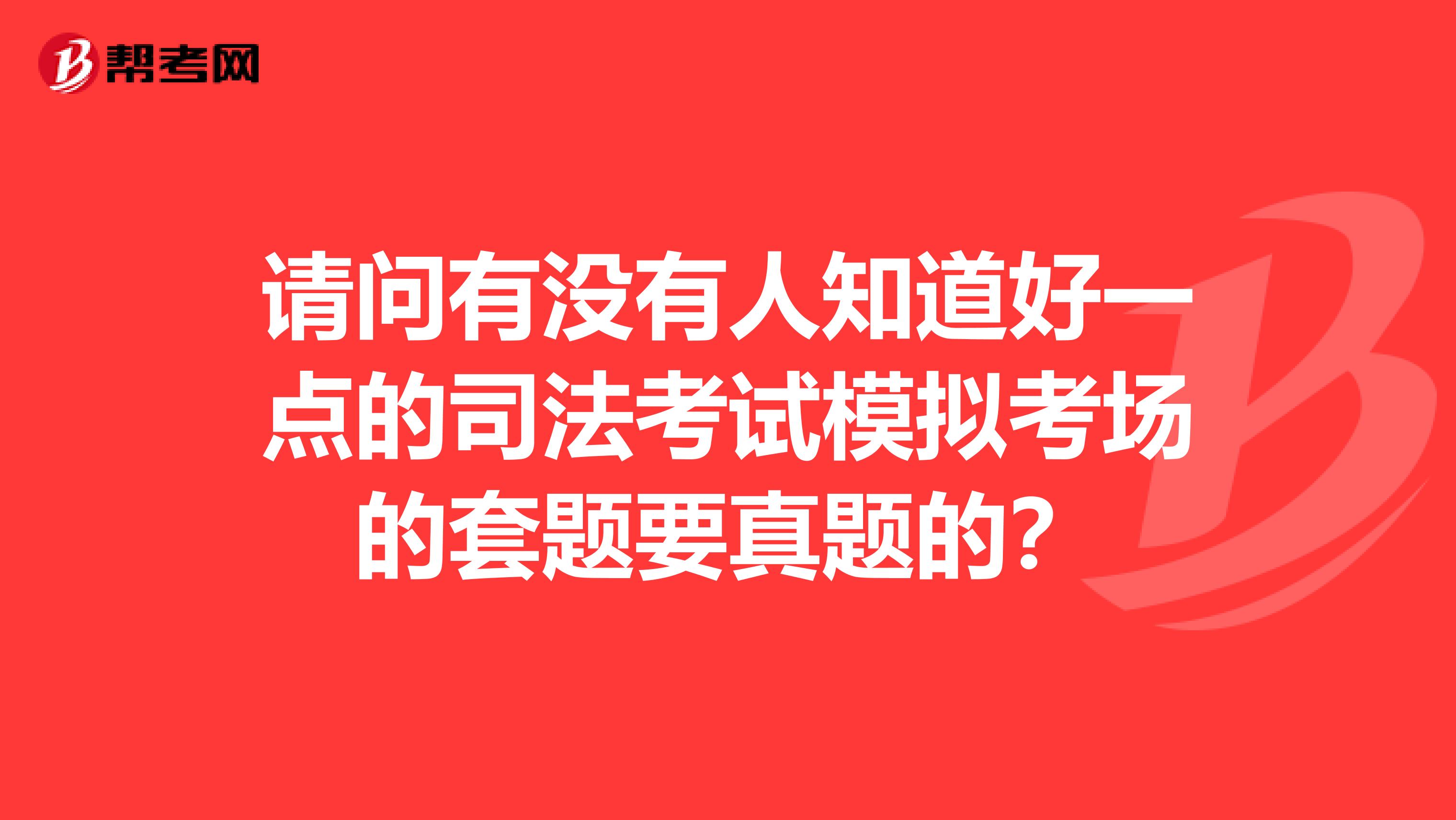 请问有没有人知道好一点的司法考试模拟考场的套题要真题的？