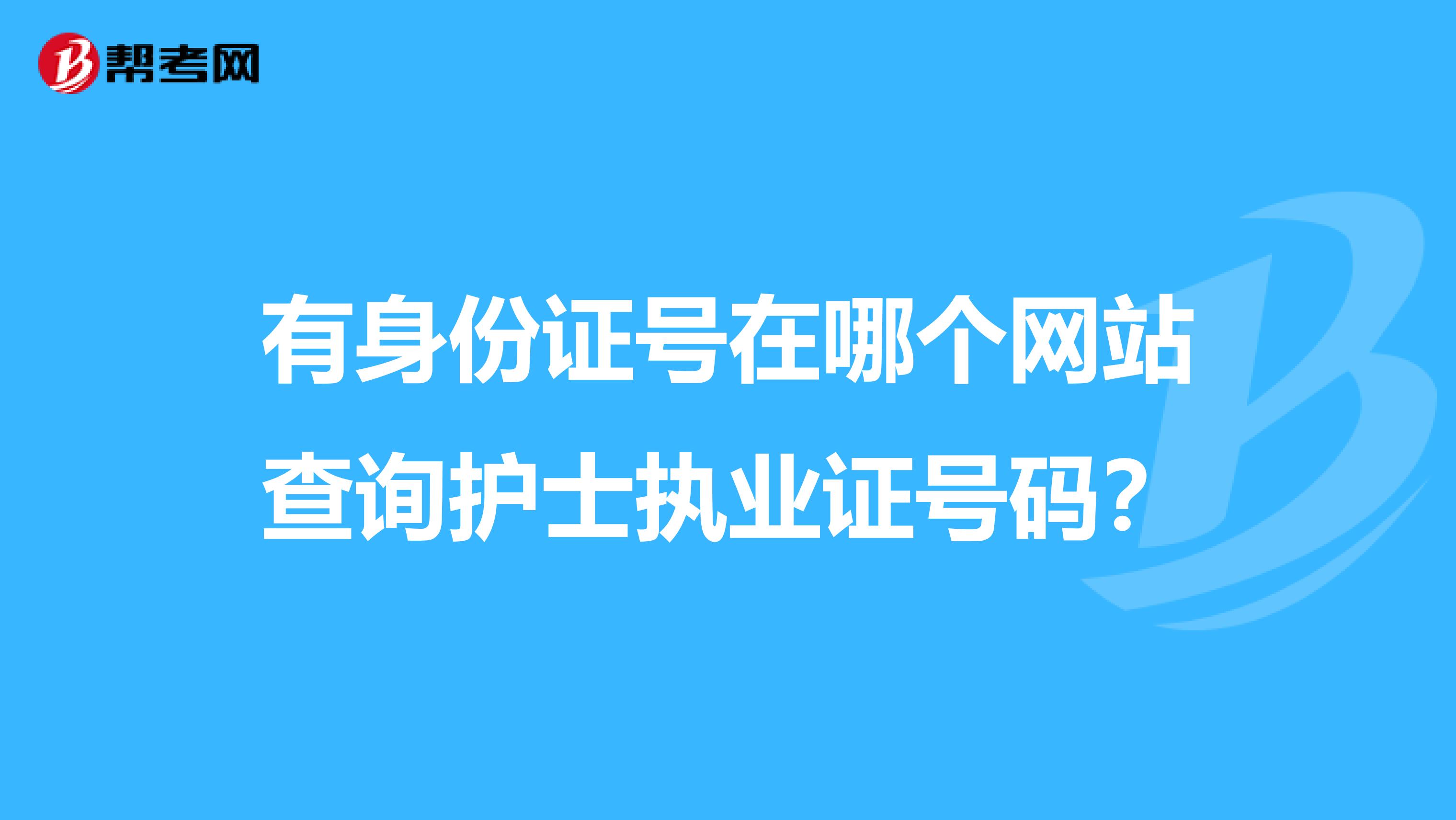 有身份证号在哪个网站查询护士执业证号码?