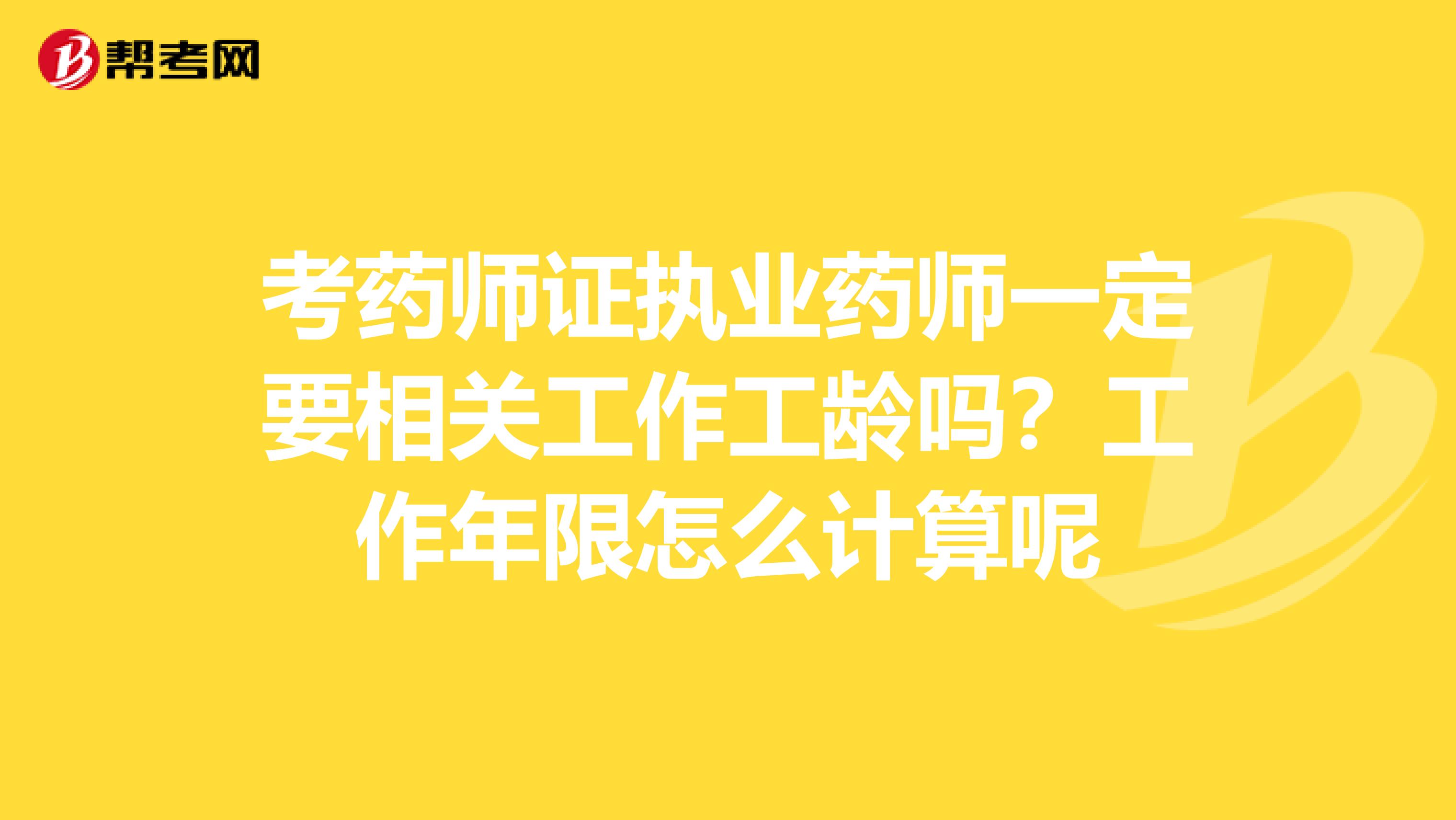 考藥師證執業藥師一定要相關工作工齡嗎？工作年限怎么計算呢