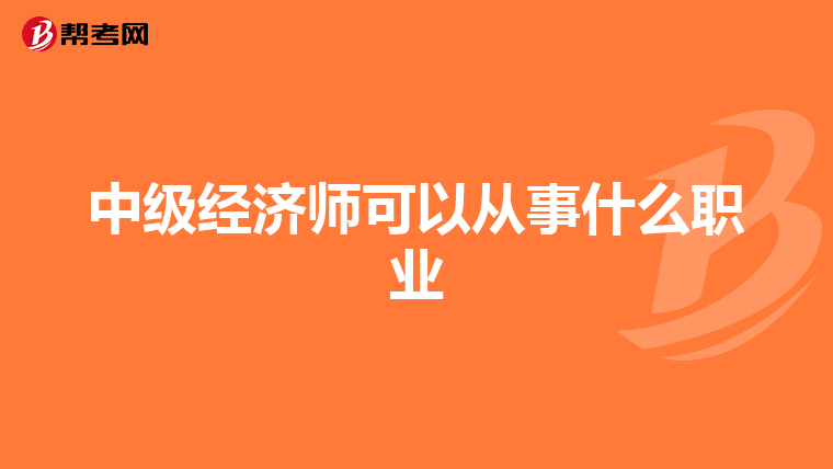 中级经济师可以从事什么职业