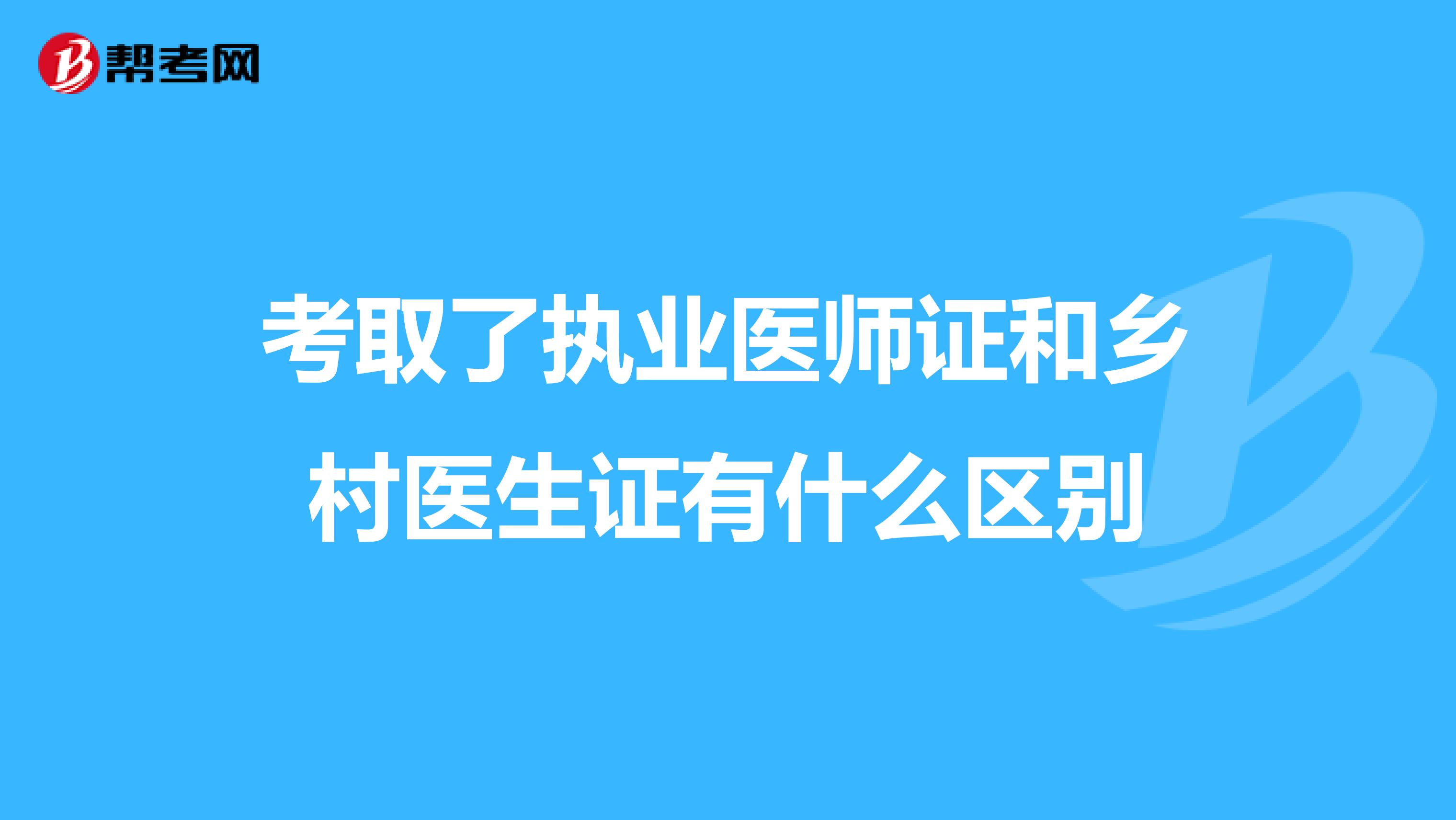 考取了执业医师证和乡村医生证有什么区别