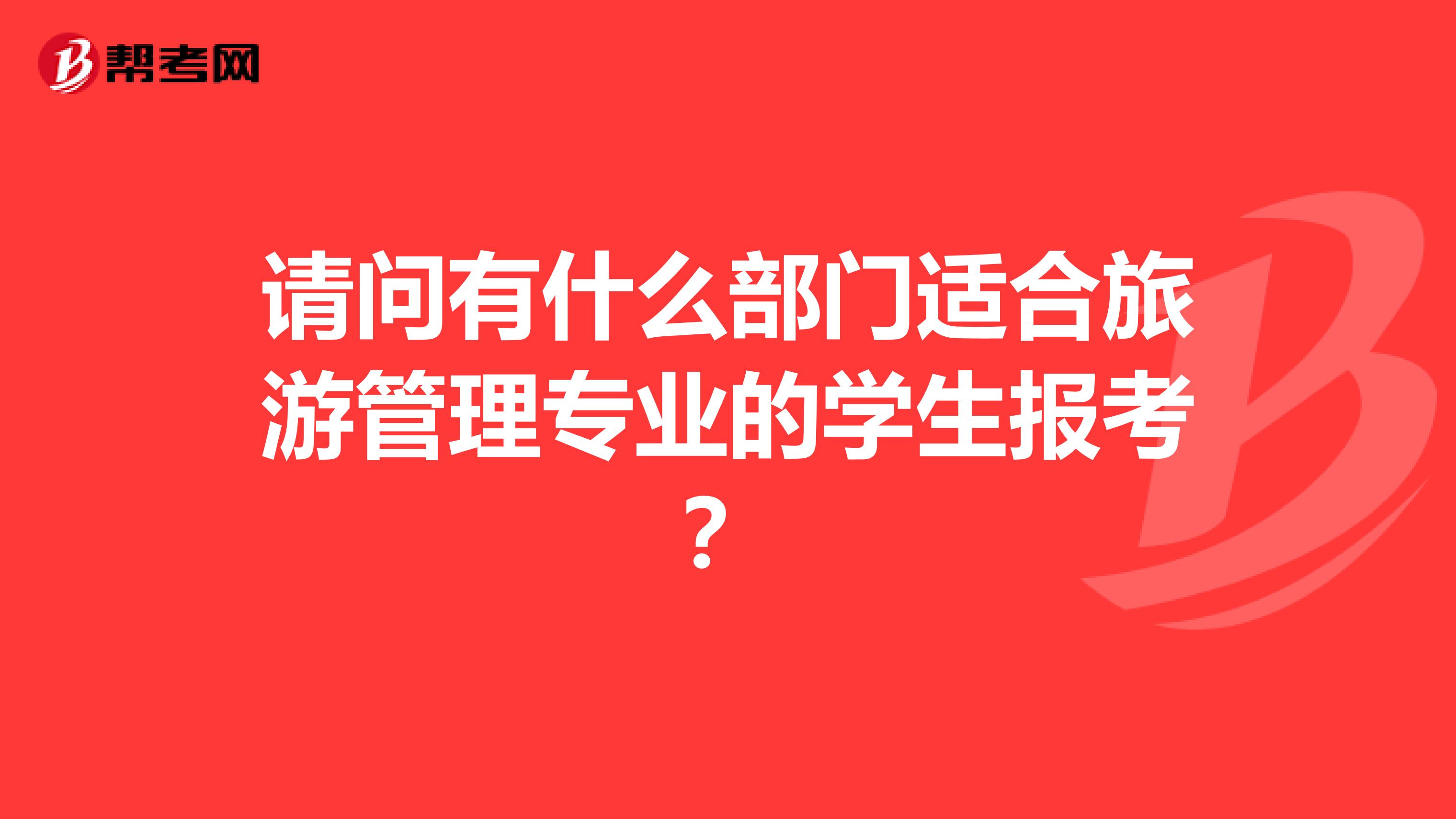 请问有什么部门适合旅游管理专业的学生报考?