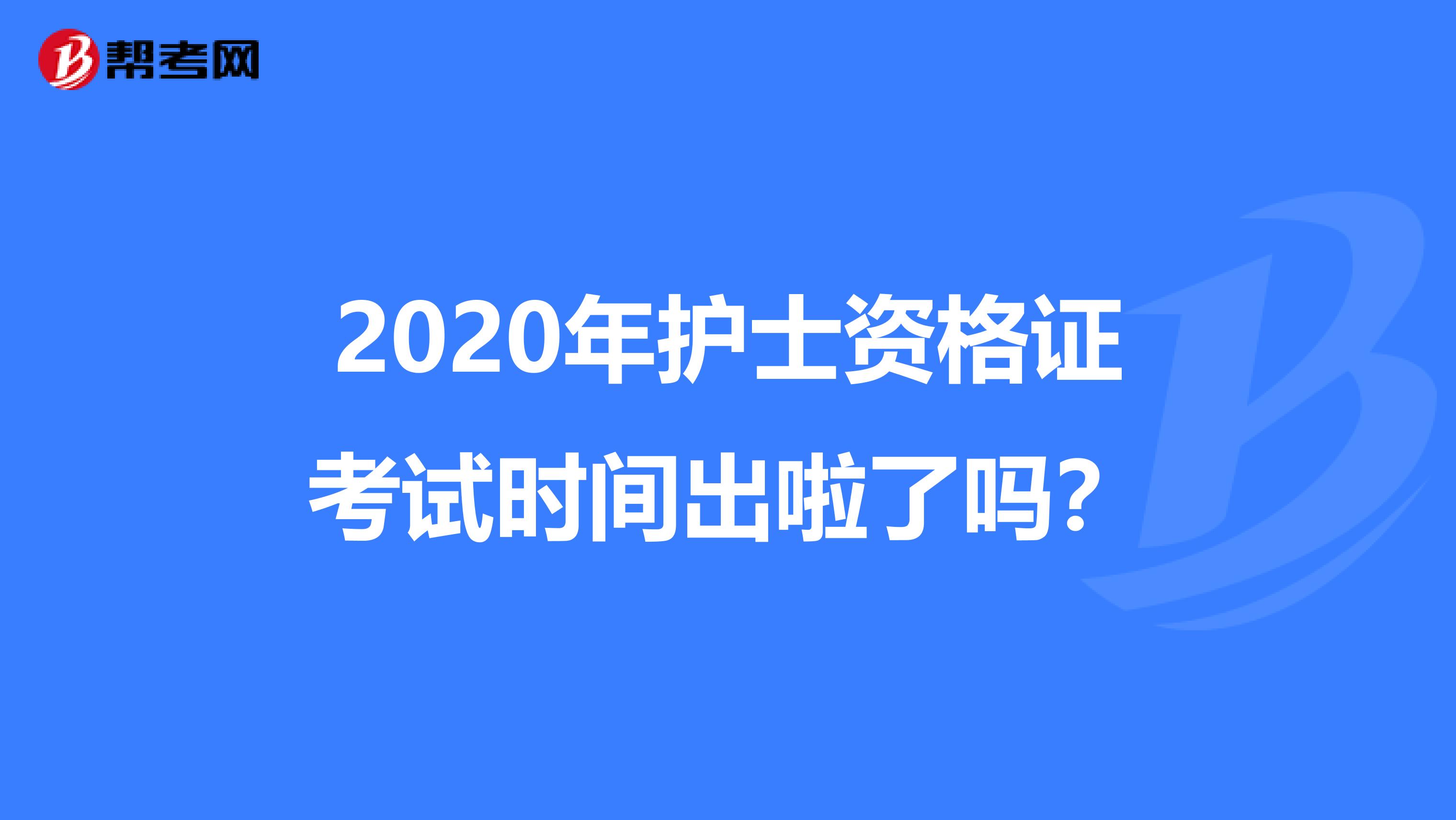 2020年护士资格证考试时间出啦了吗？