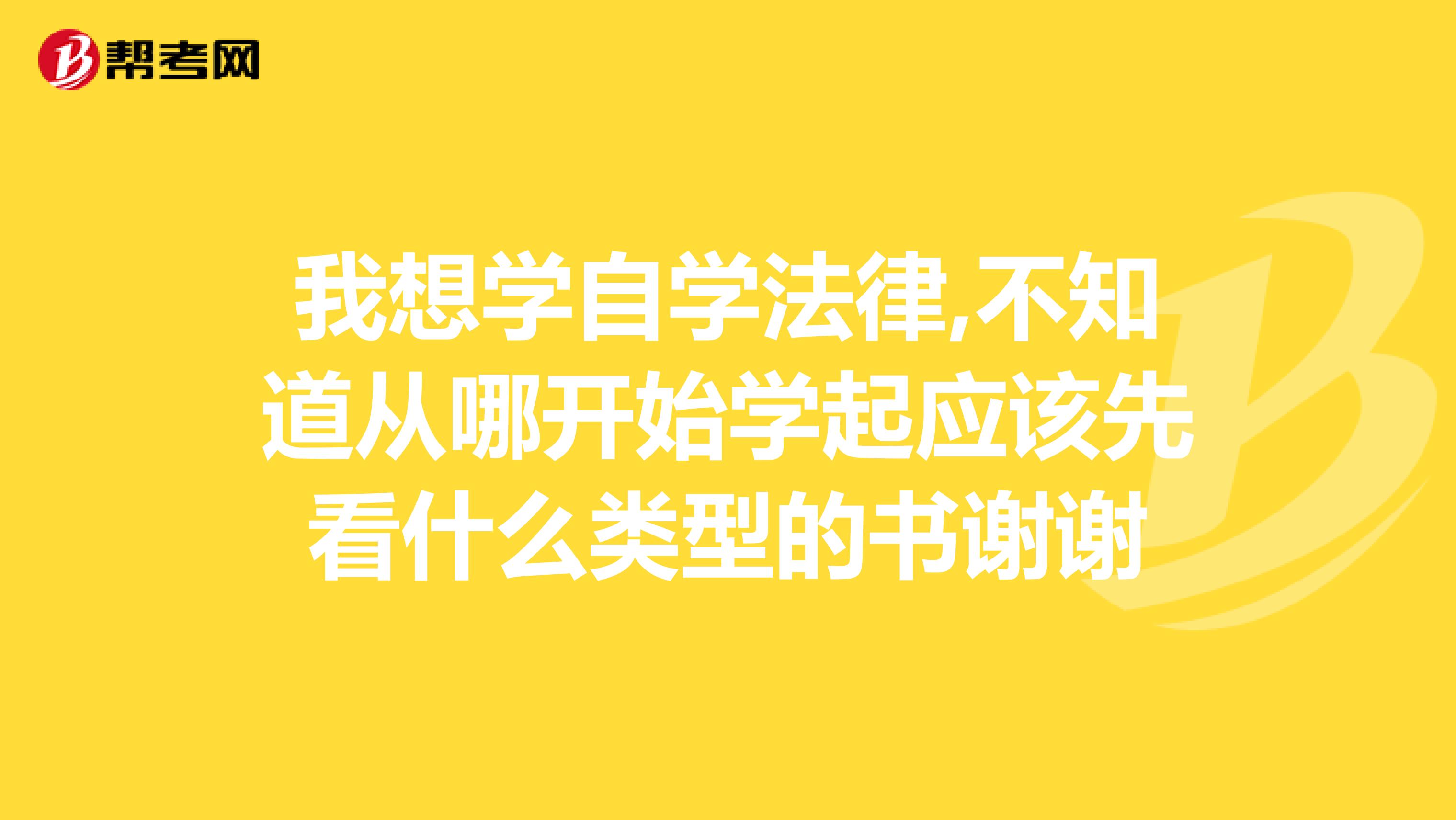 我想学自学法律,不知道从哪开始学起应该先看什么类型的书谢谢