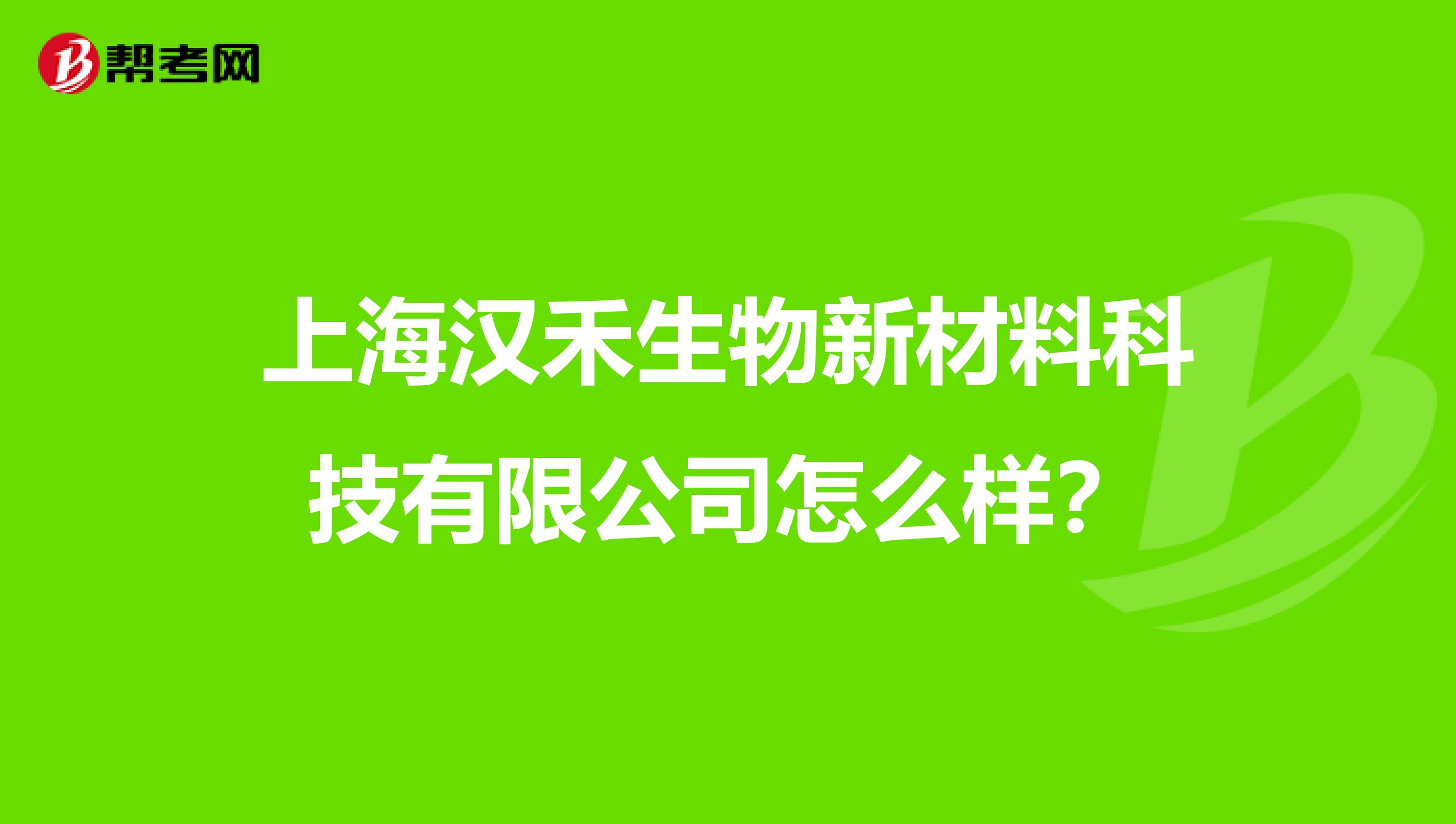 上海汉禾生物新材料科技有限公司怎么样？