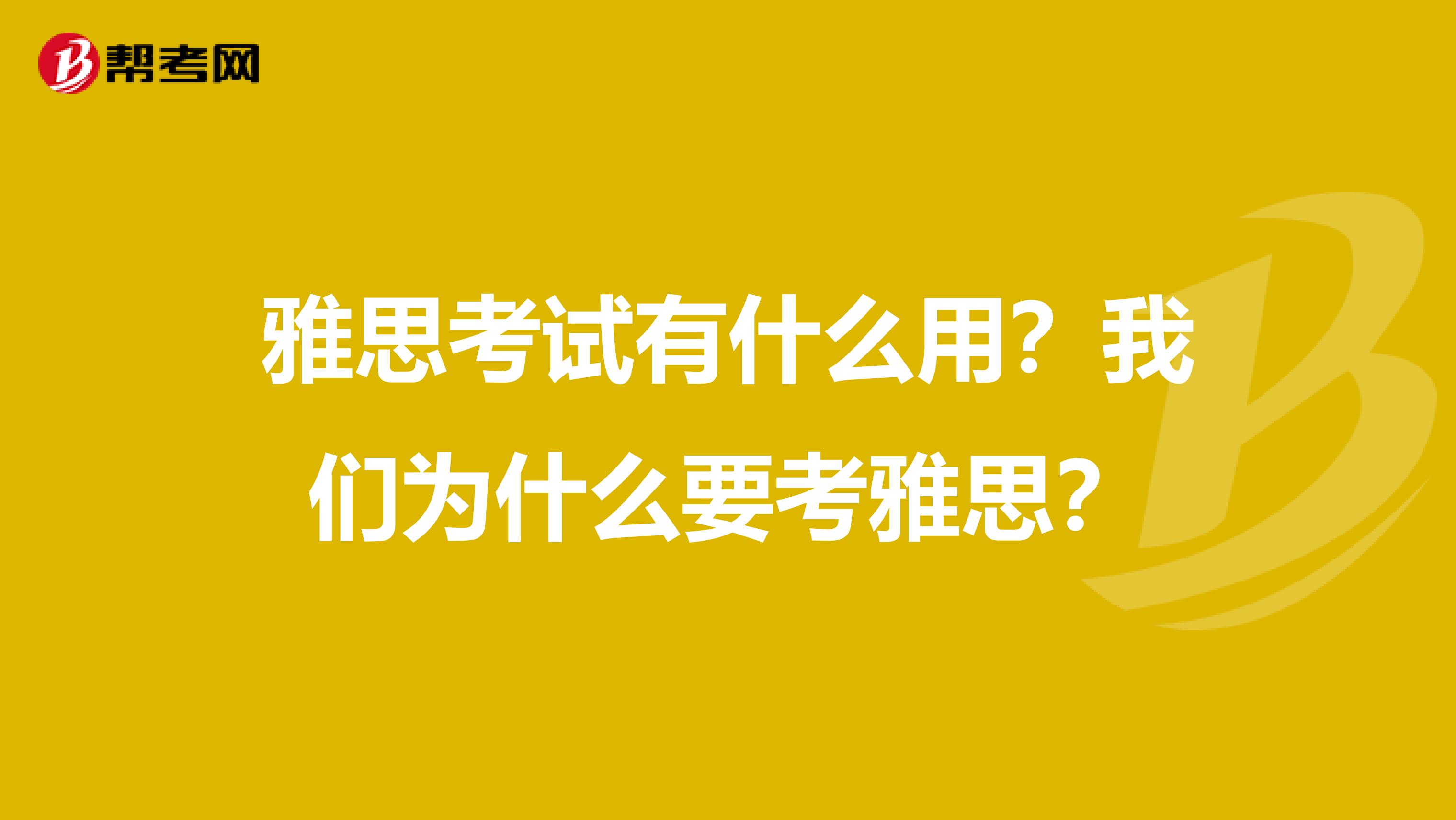 雅思考试有什么用？我们为什么要考雅思？