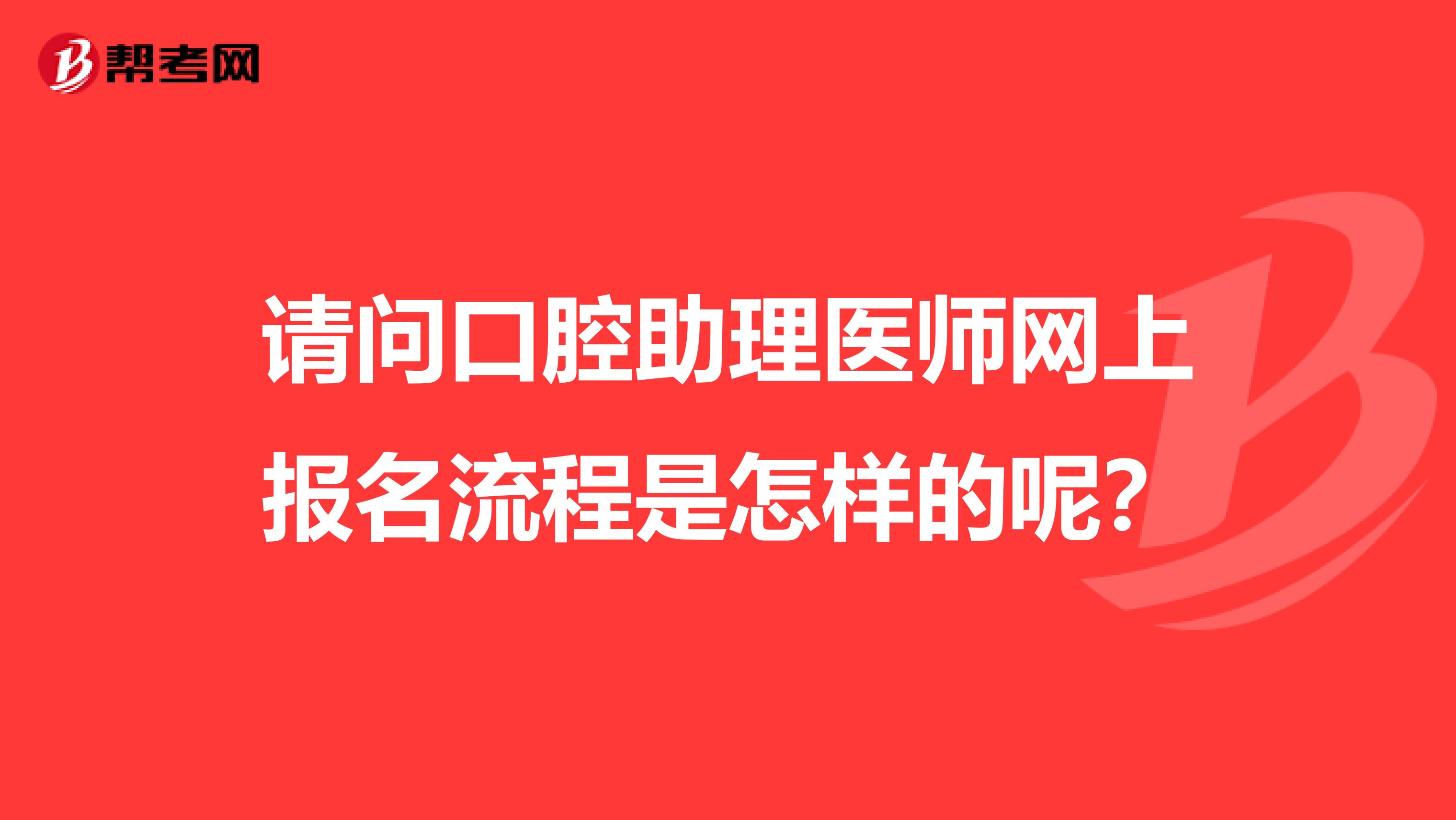 请问口腔助理医师网上报名流程是怎样的呢?