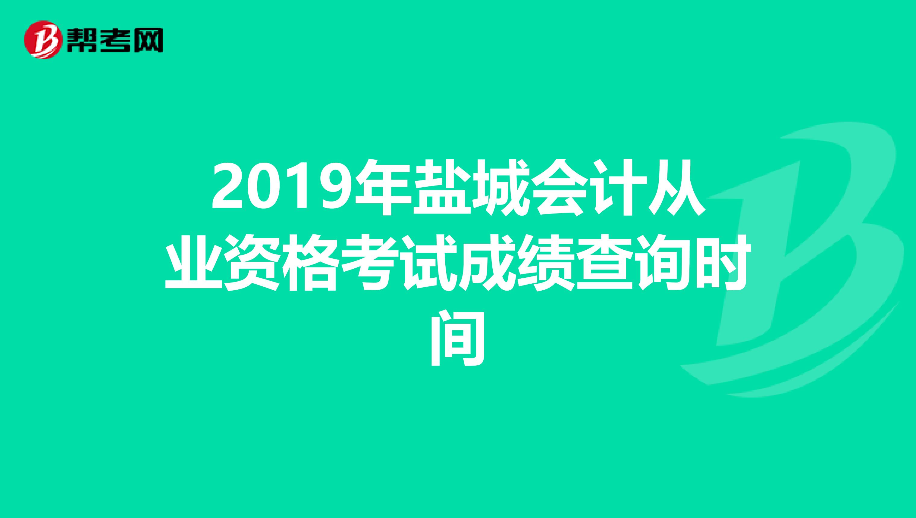 2019年盐城会计从业资格考试成绩查询时间