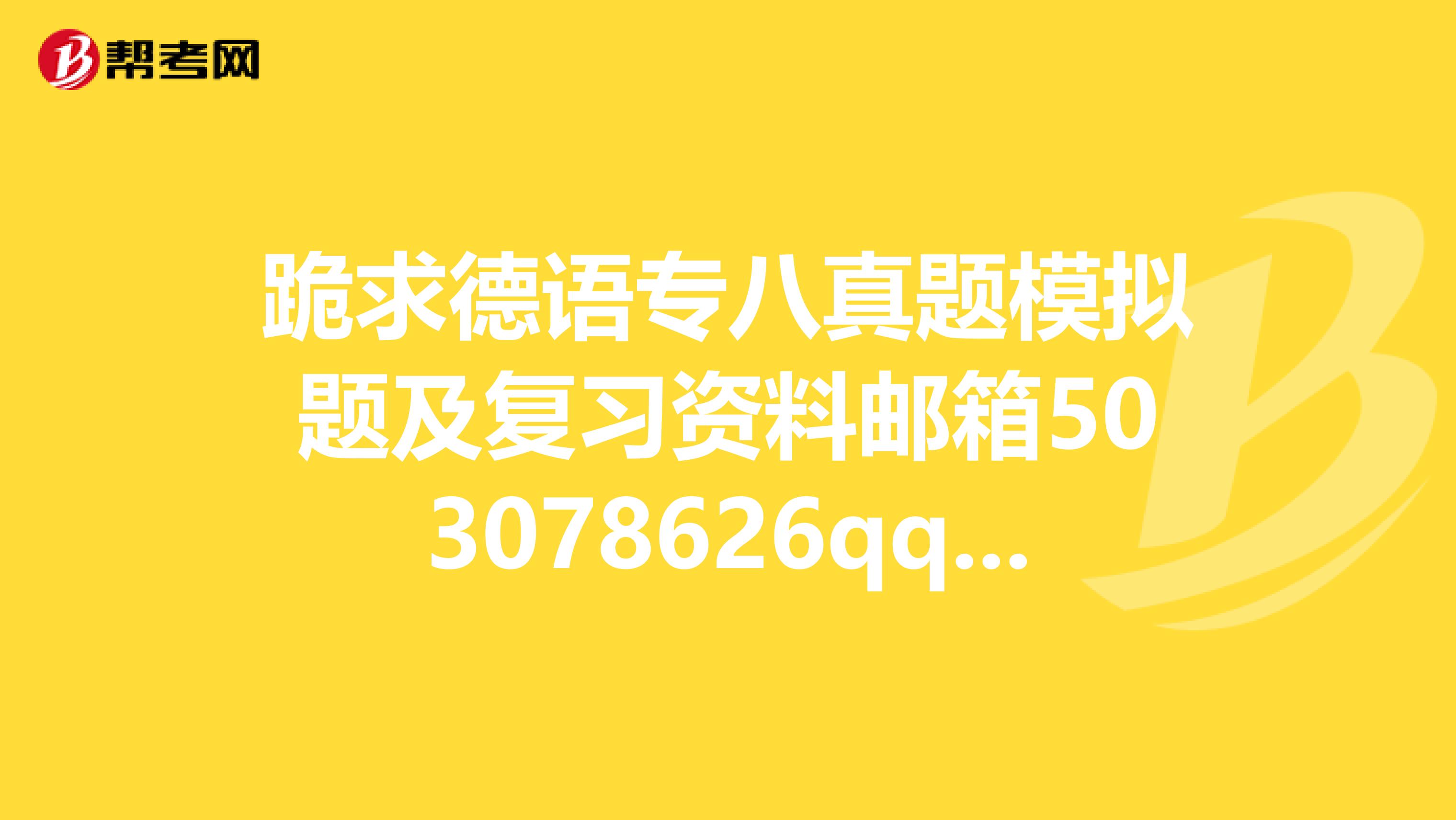 跪求德语专八真题模拟题及复习资料邮箱503078626qq.com