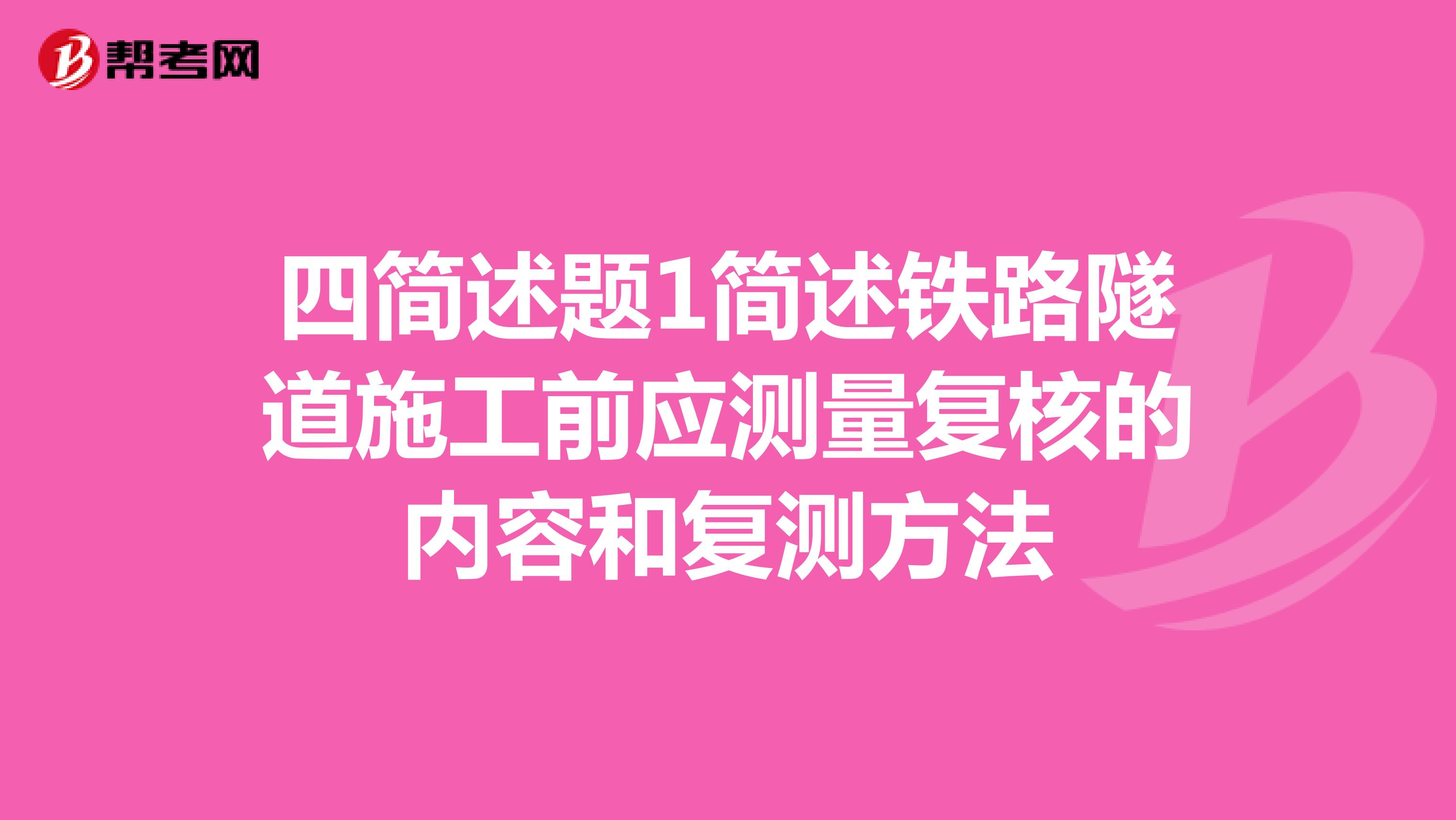 四简述题1简述铁路隧道施工前应测量复核的内容和复测方法