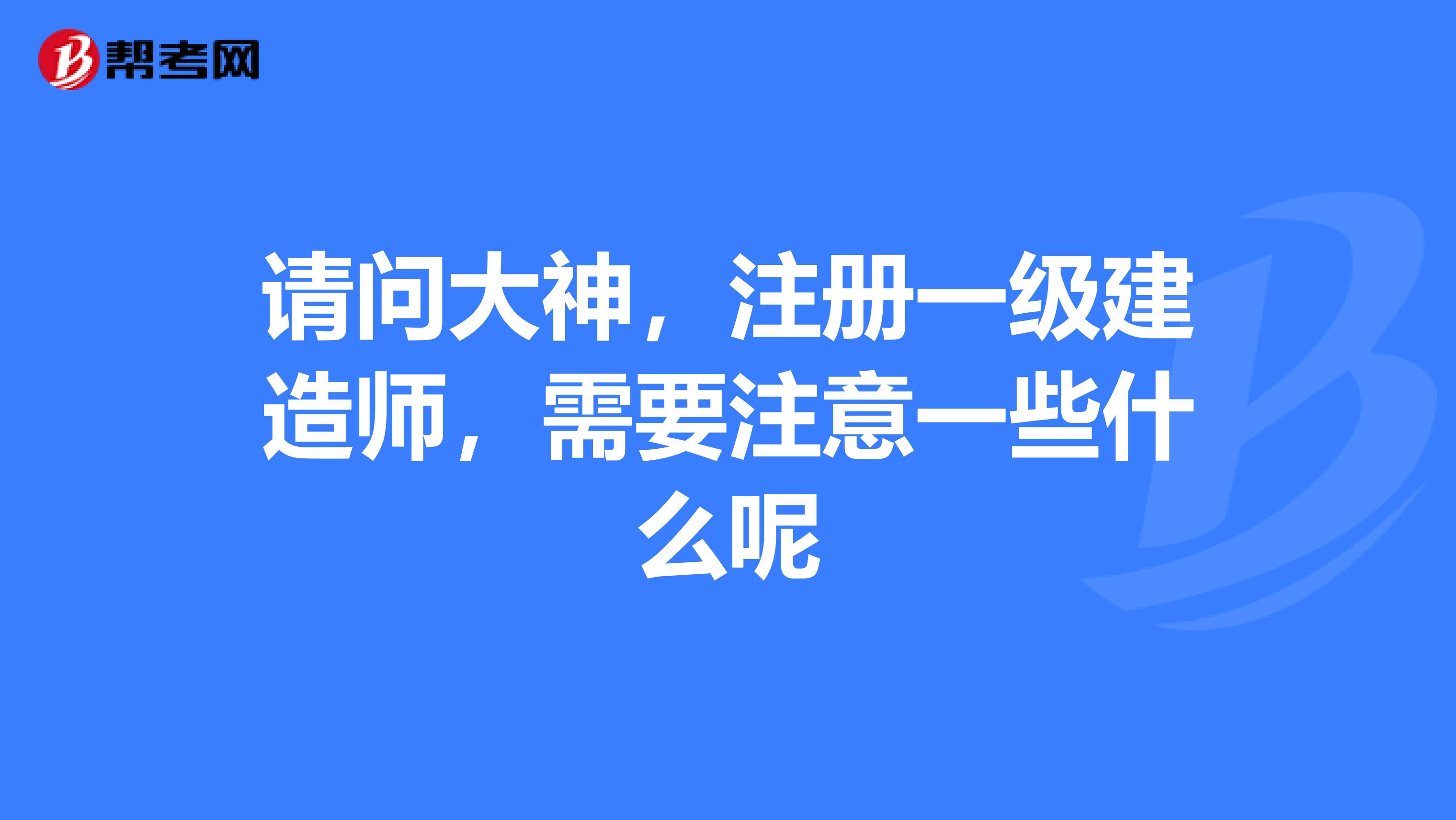 请问大神，注册一级建造师，需要注意一些什么呢