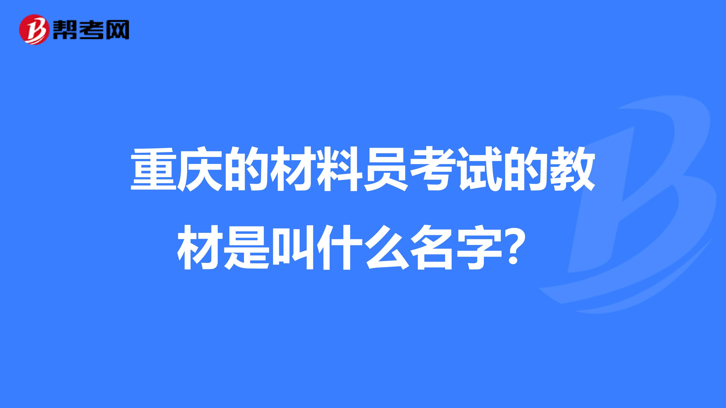 重庆的材料员考试的教材是叫什么名字?