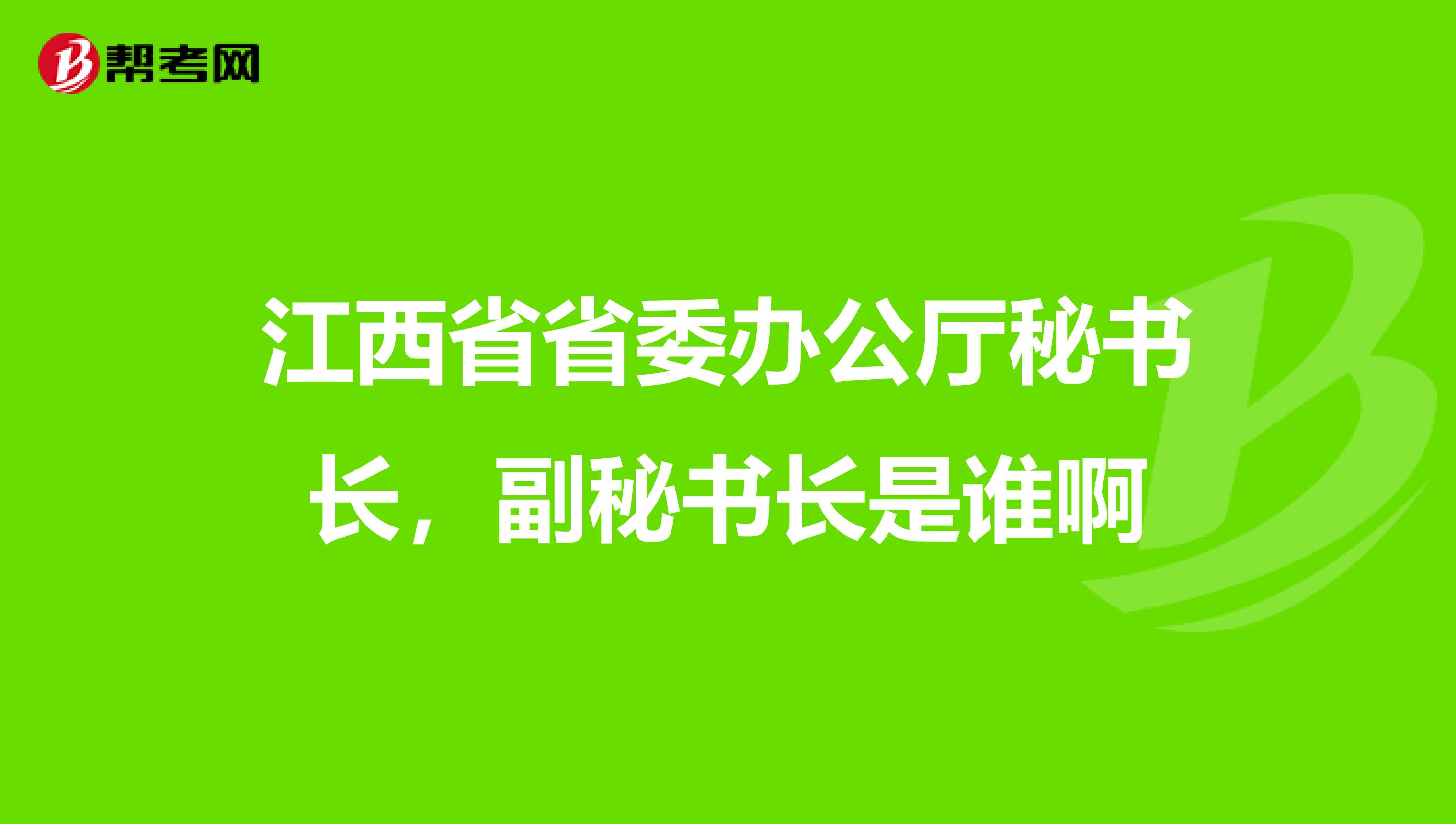 江西省省委办公厅秘书长，副秘书长是谁啊