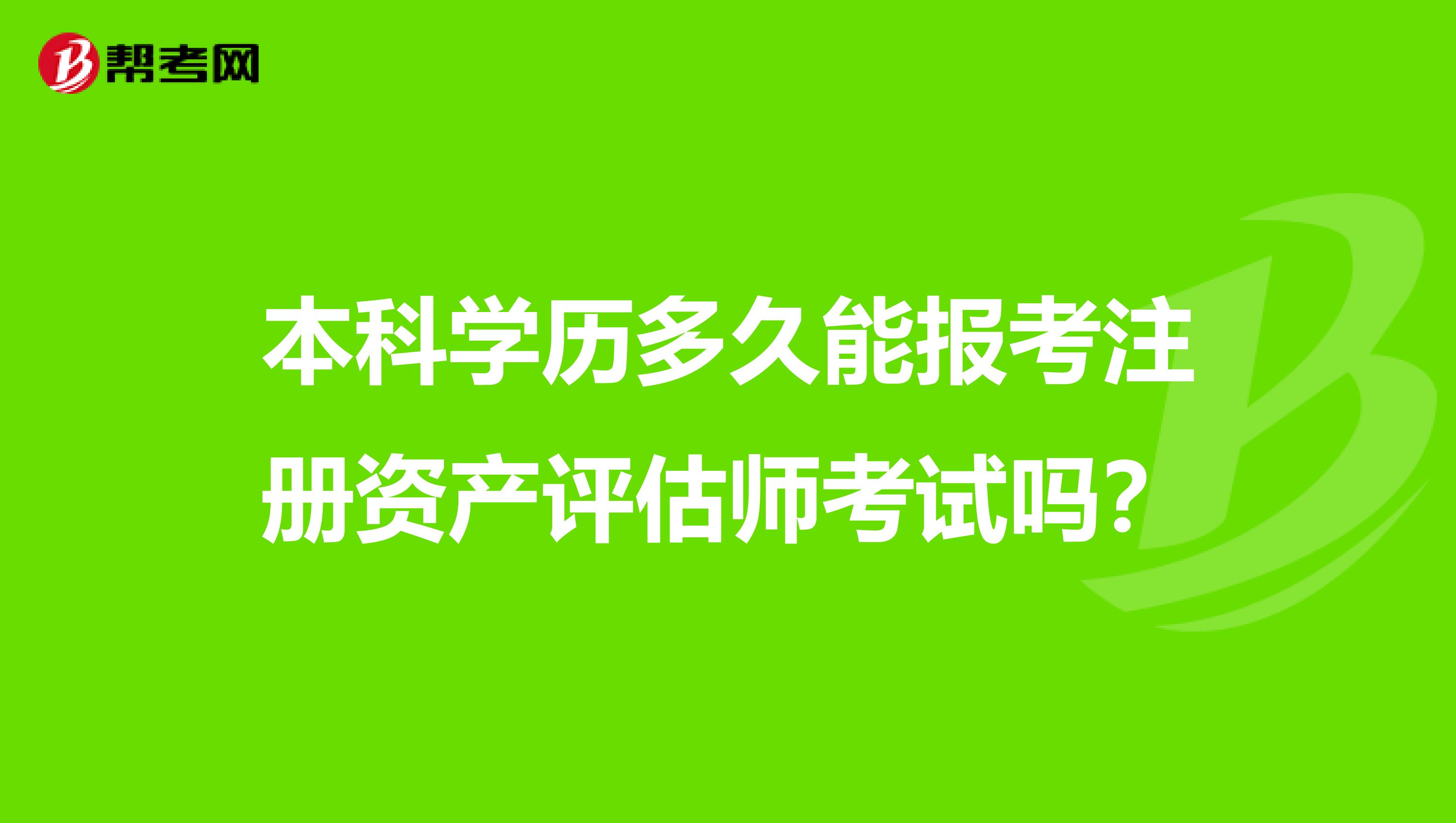 本科学历多久能报考注册资产评估师考试吗？