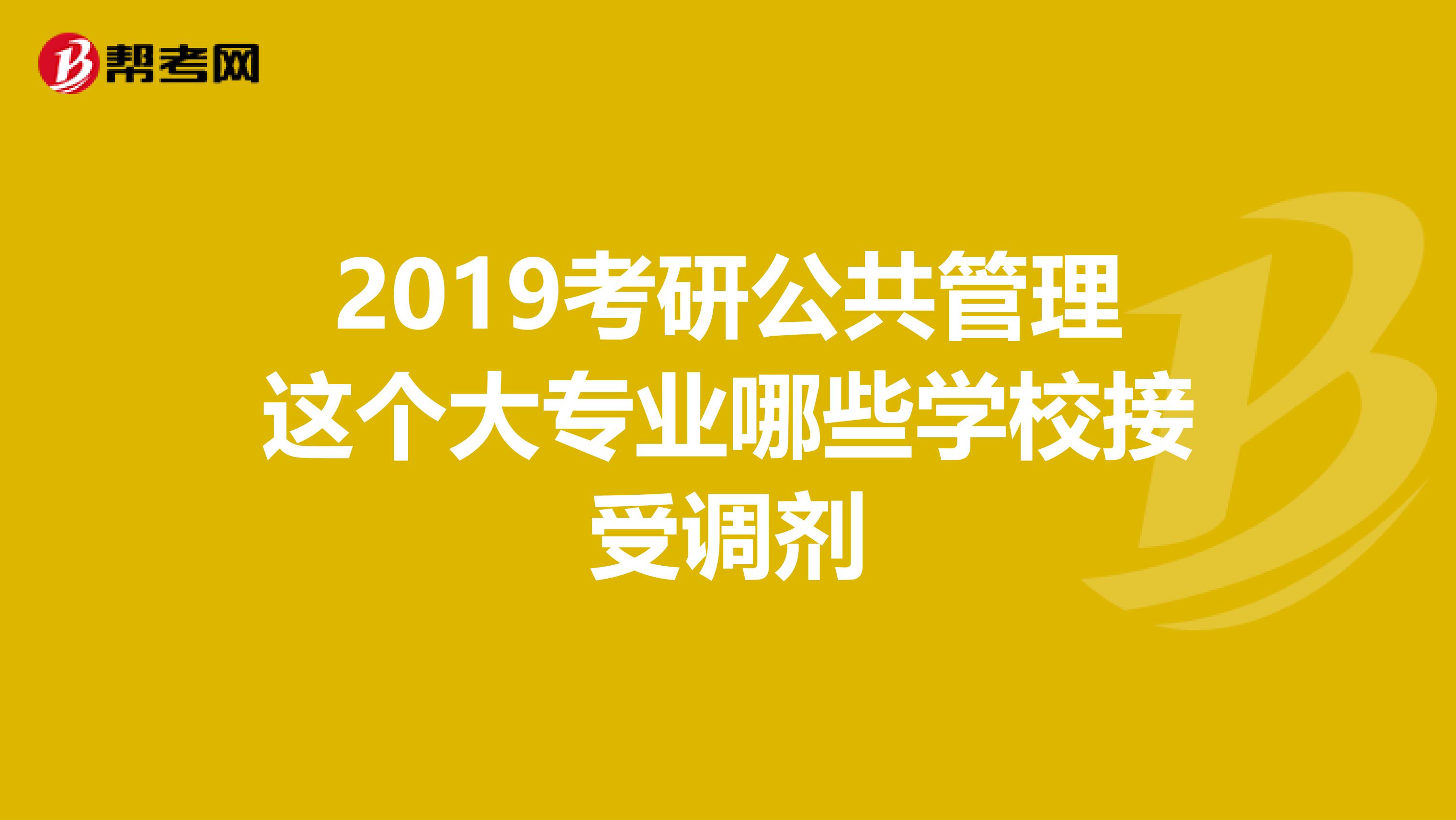 2019考研公共管理这个大专业哪些学校接受调剂