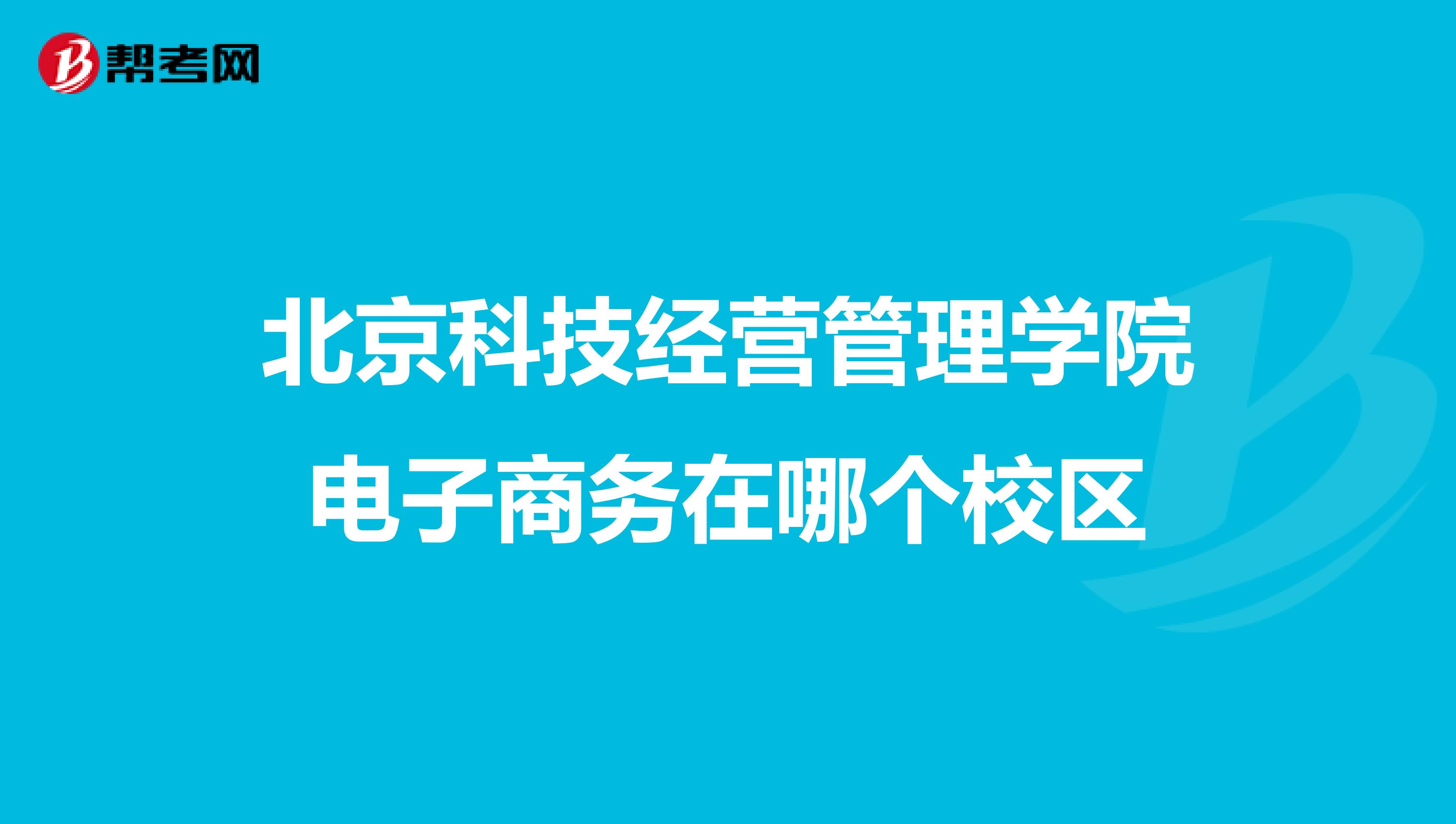 北京科技经营管理学院电子商务在哪个校区
