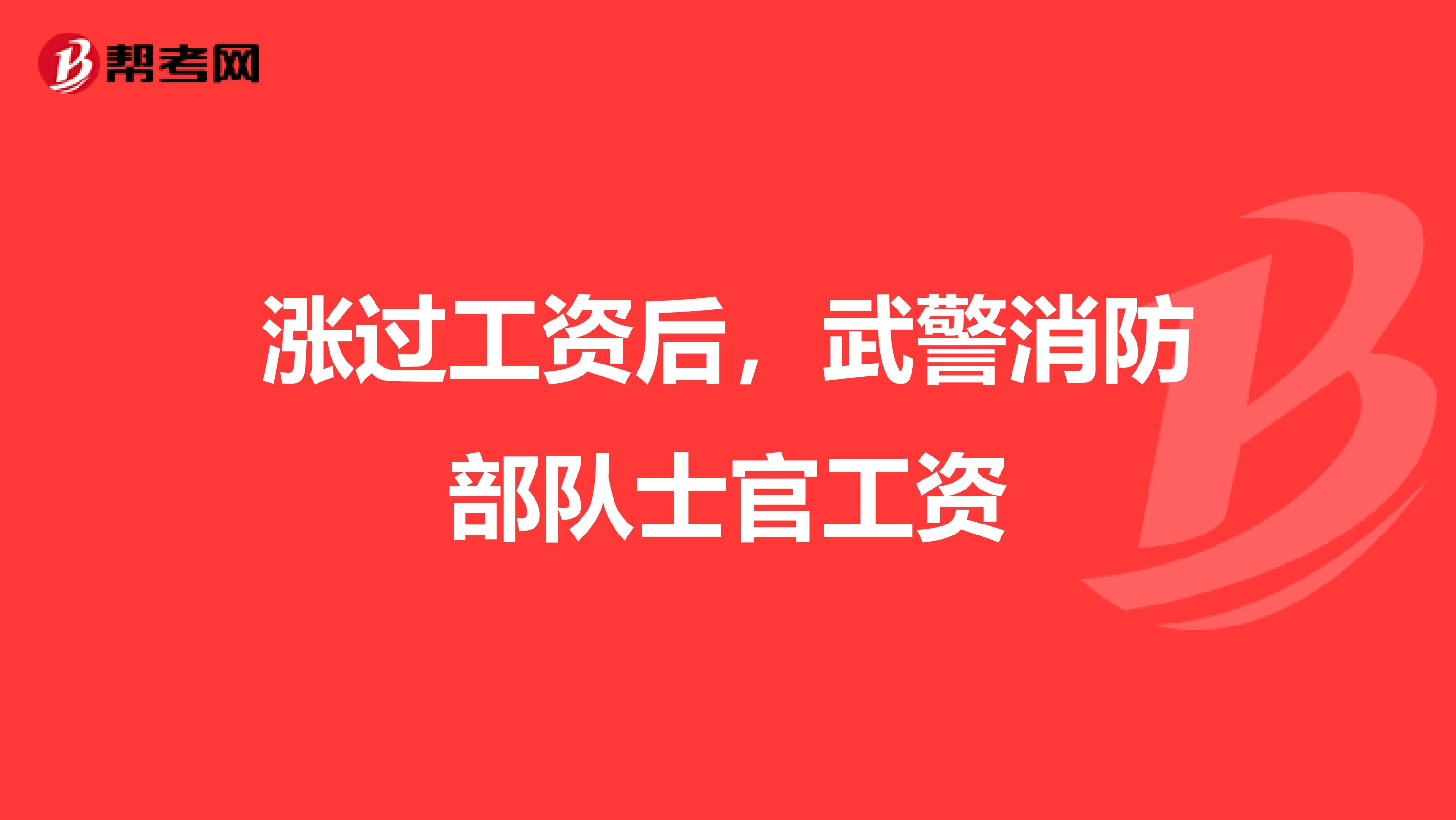 涨过工资后，武警消防部队士官工资