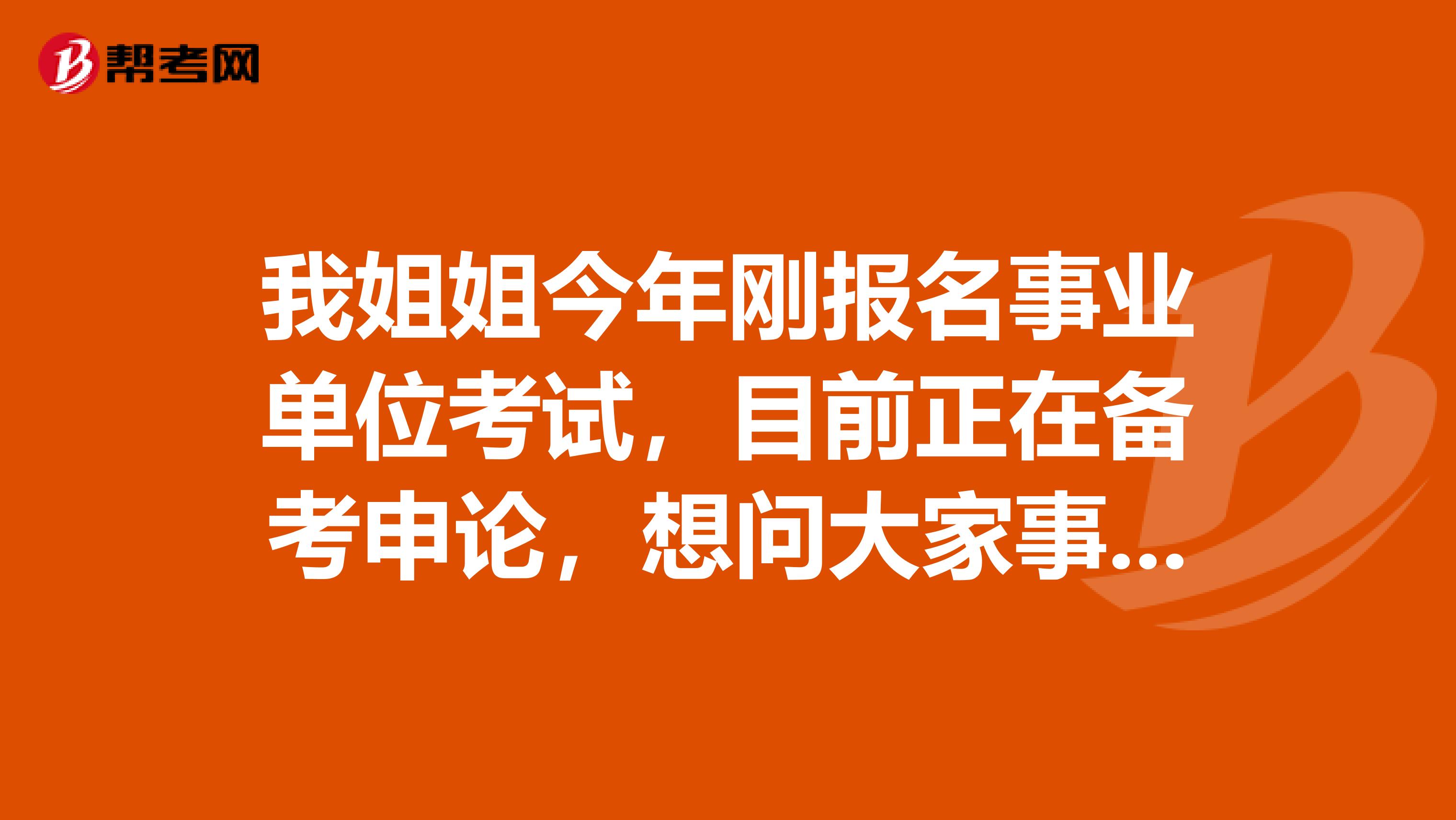 我姐姐今年刚报名事业单位考试，目前正在备考申论，想问大家事业单位考试申论都有哪些题型啊？