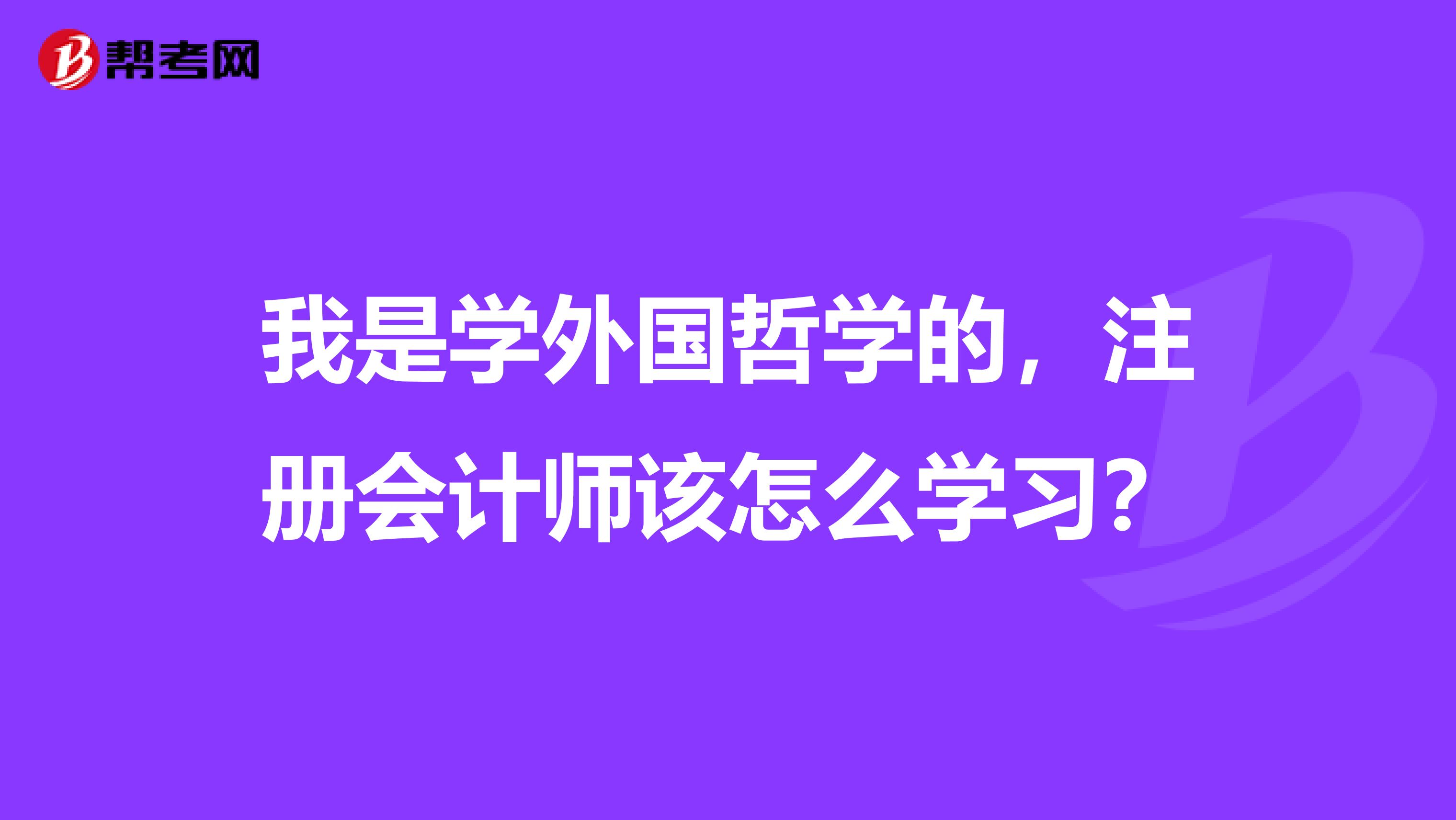 我是學(xué)外國哲學(xué)的，注冊會計(jì)師該怎么學(xué)習(xí)？