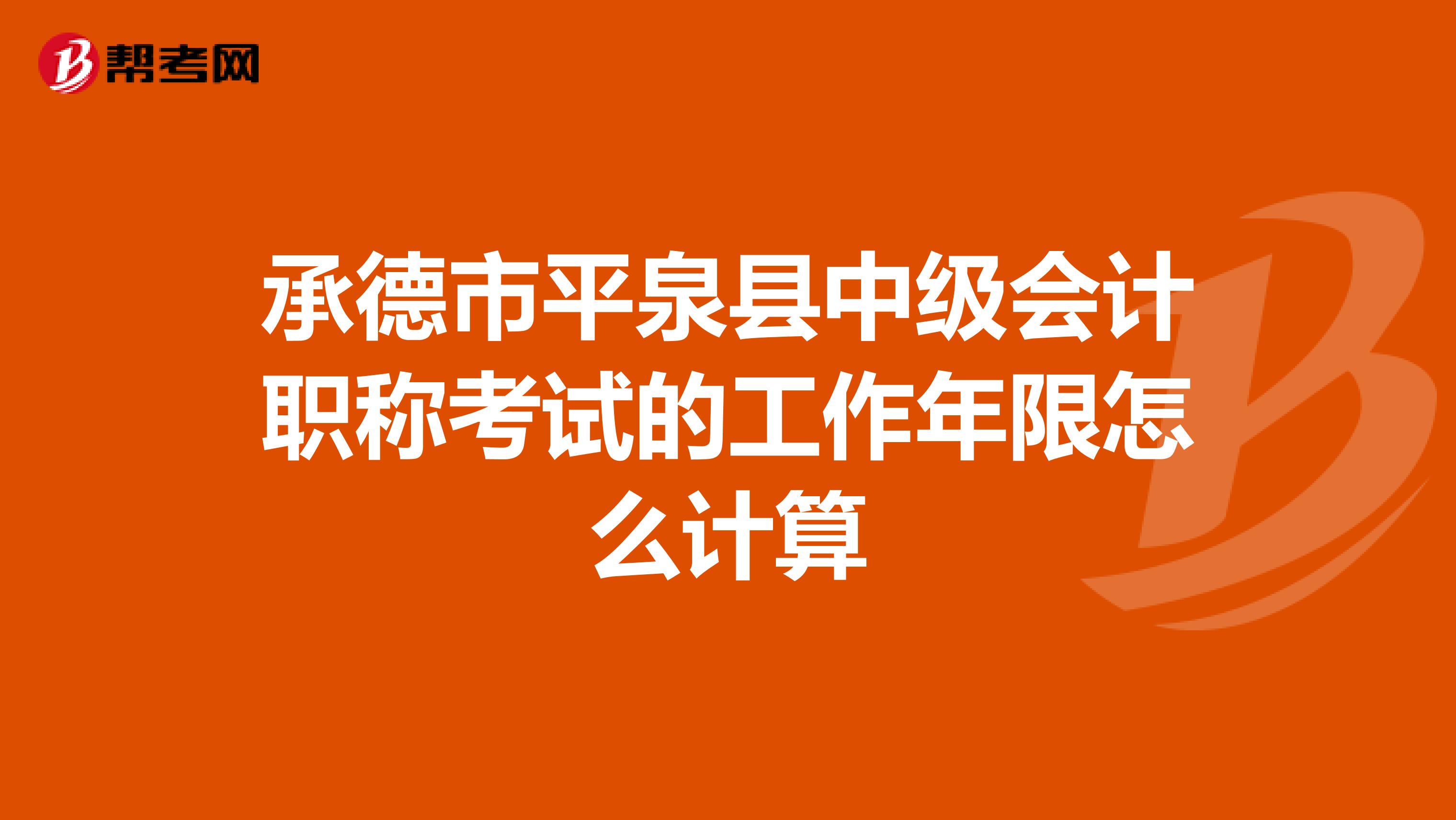 承德市平泉县中级会计职称考试的工作年限怎么计算