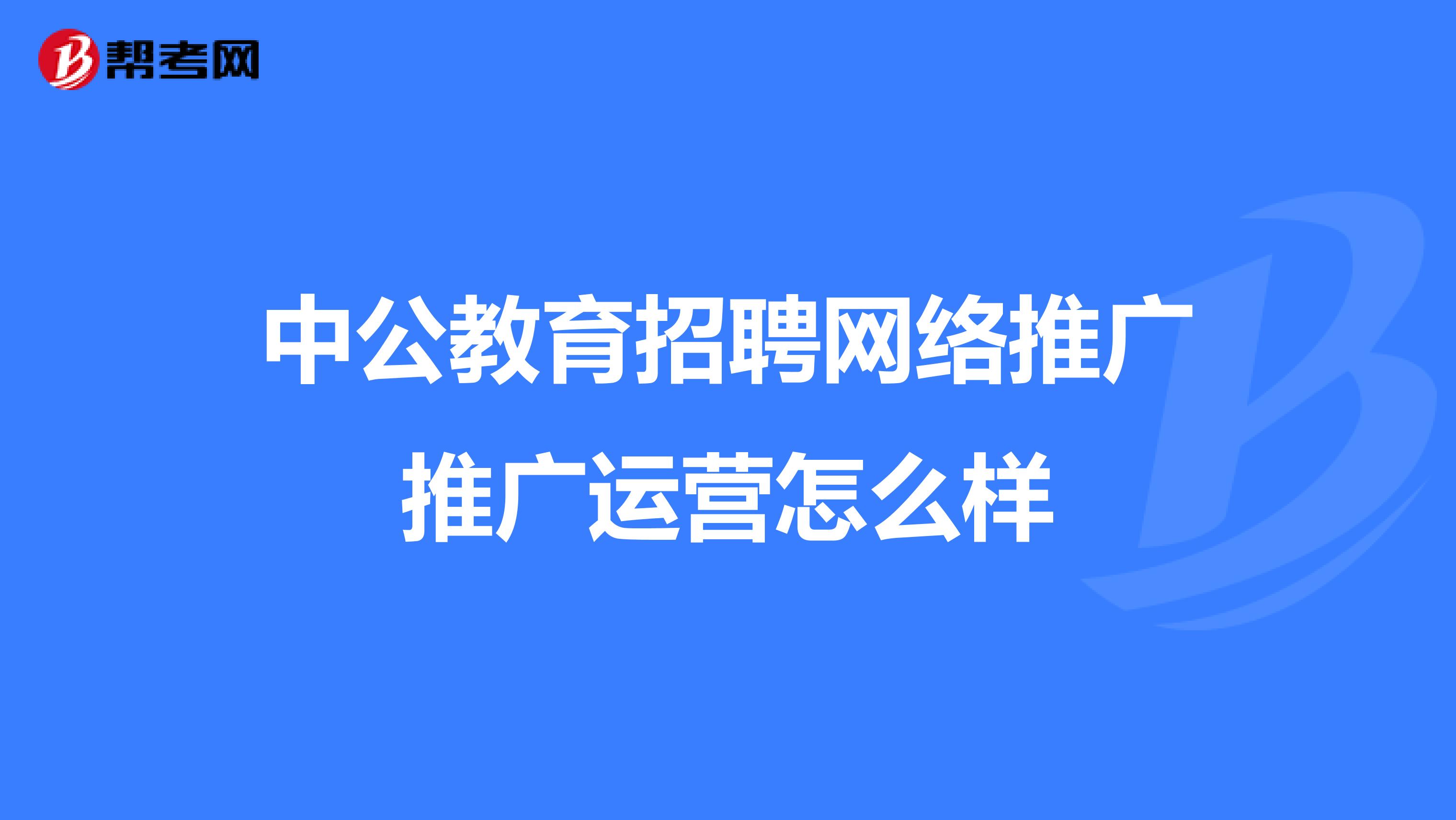 中公教育招聘网络推广推广运营怎么样
