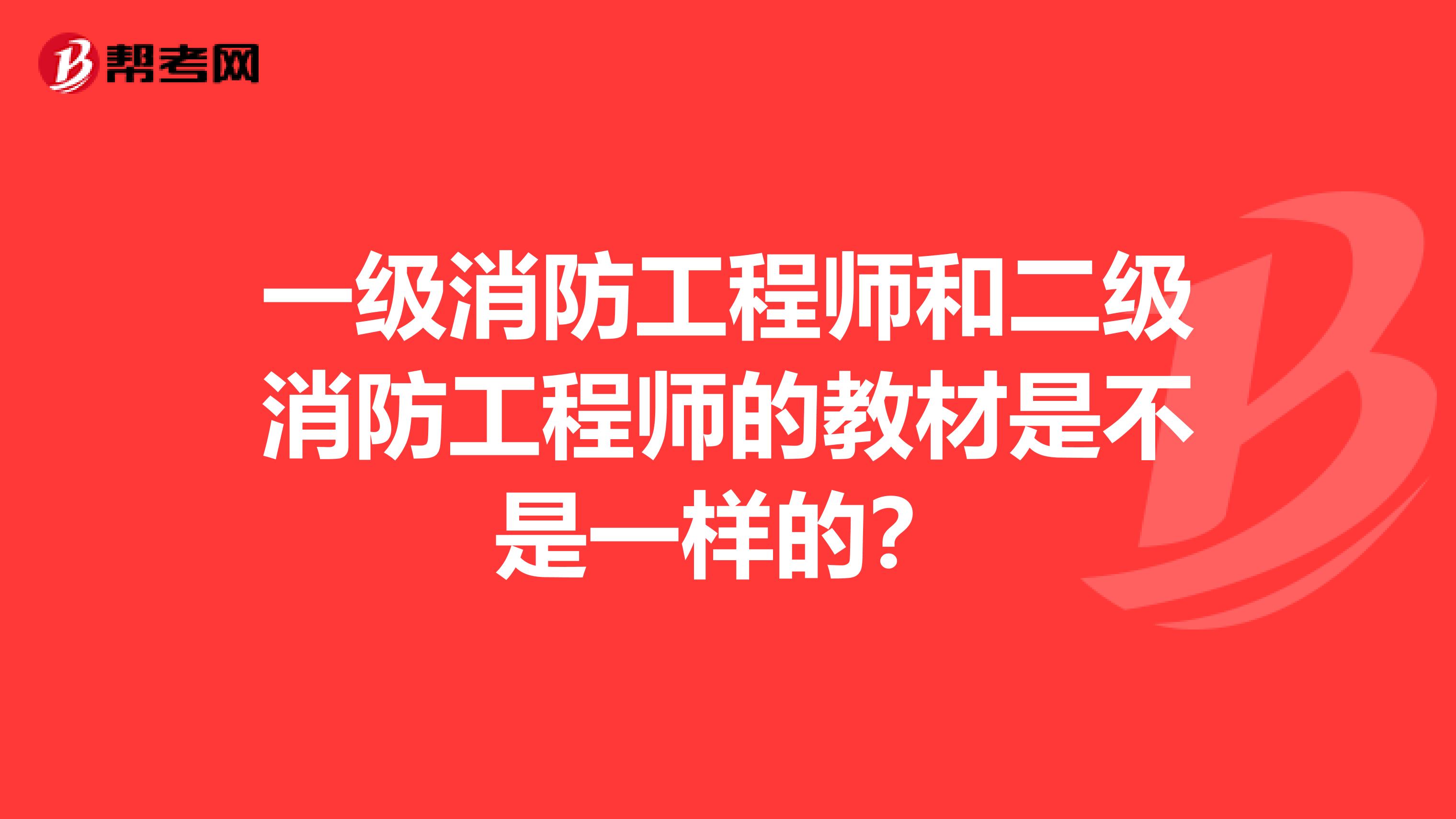 一级消防工程师和二级消防工程师的教材是不是一样的?