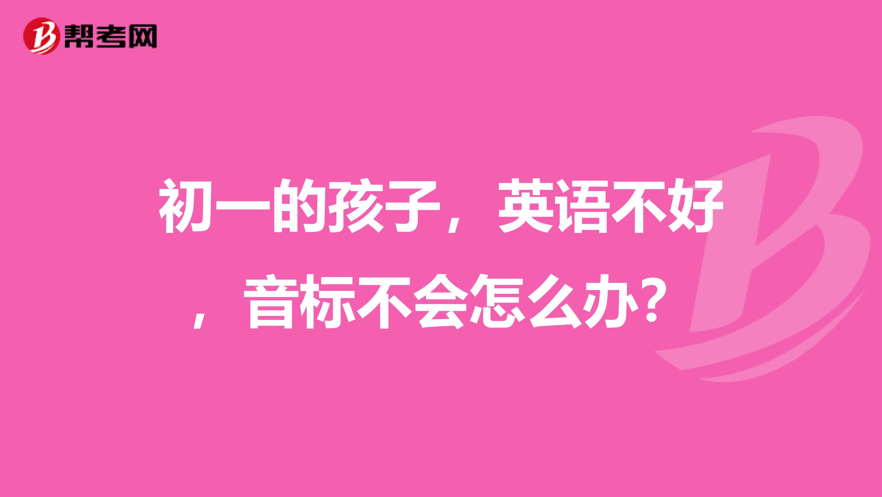 初一的孩子,英语不好,音标不会怎么办?