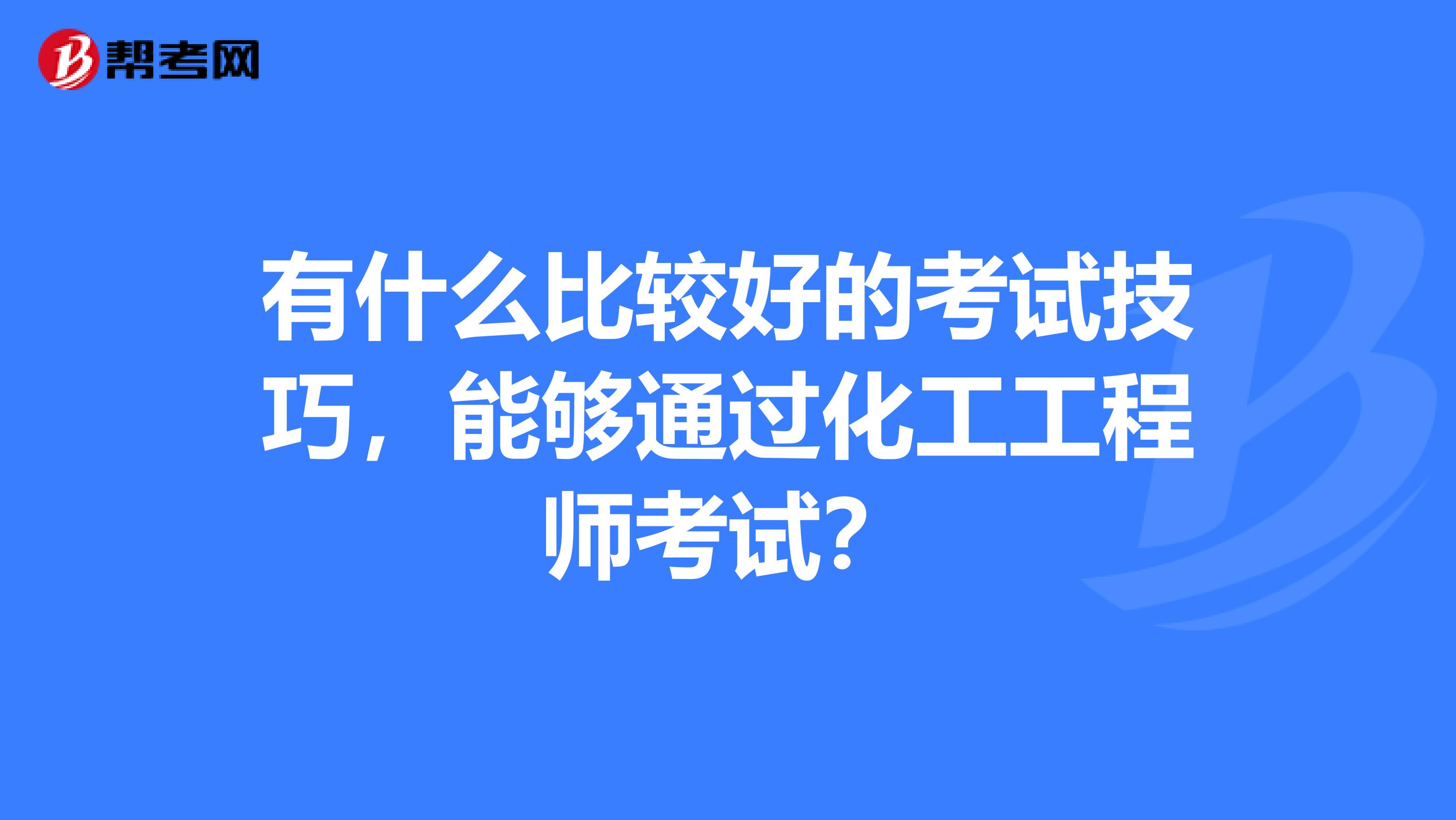 有什么比较好的考试技巧，能够通过化工工程师考试？