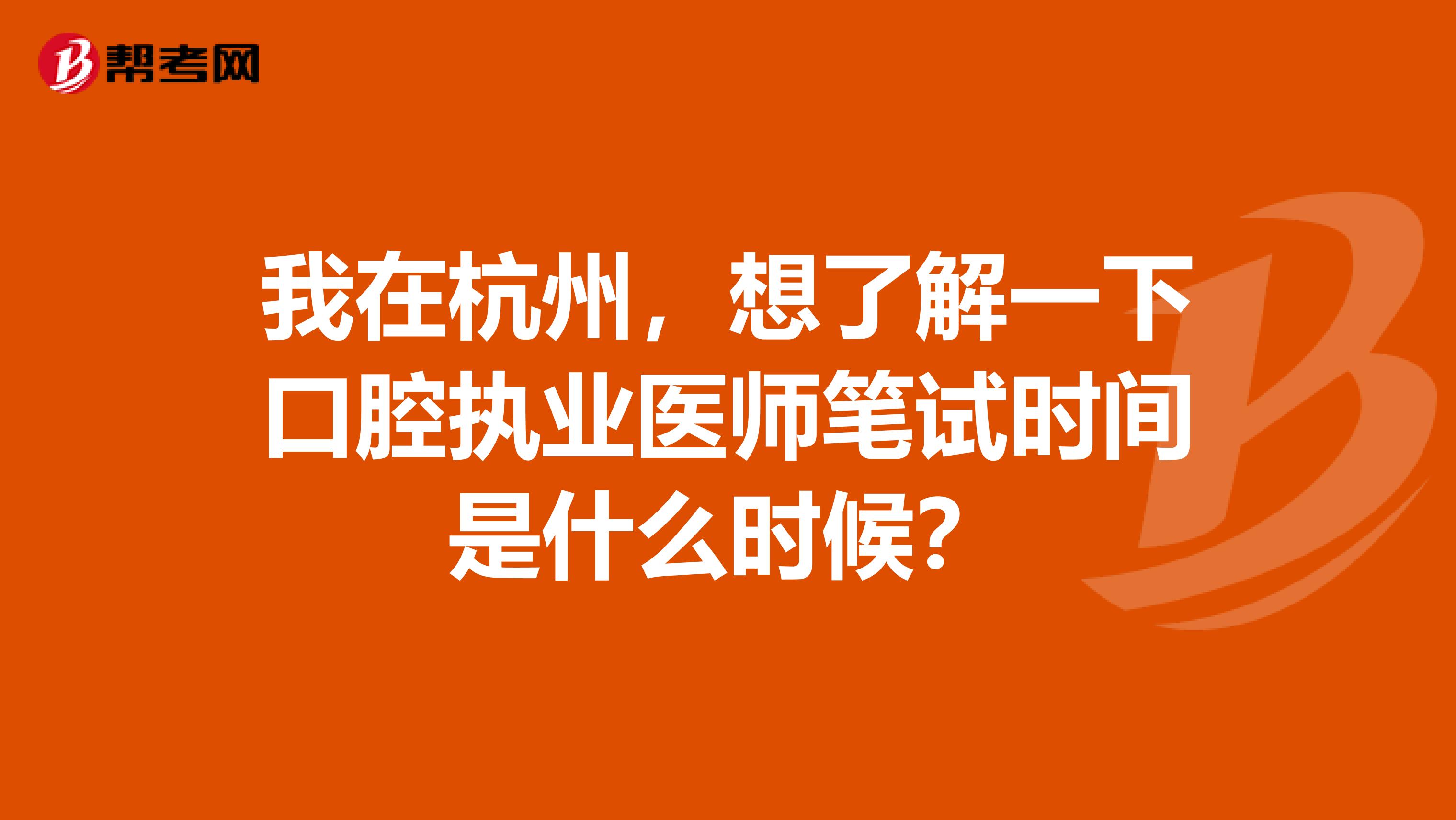 我在杭州，想了解一下口腔执业医师笔试时间是什么时候？