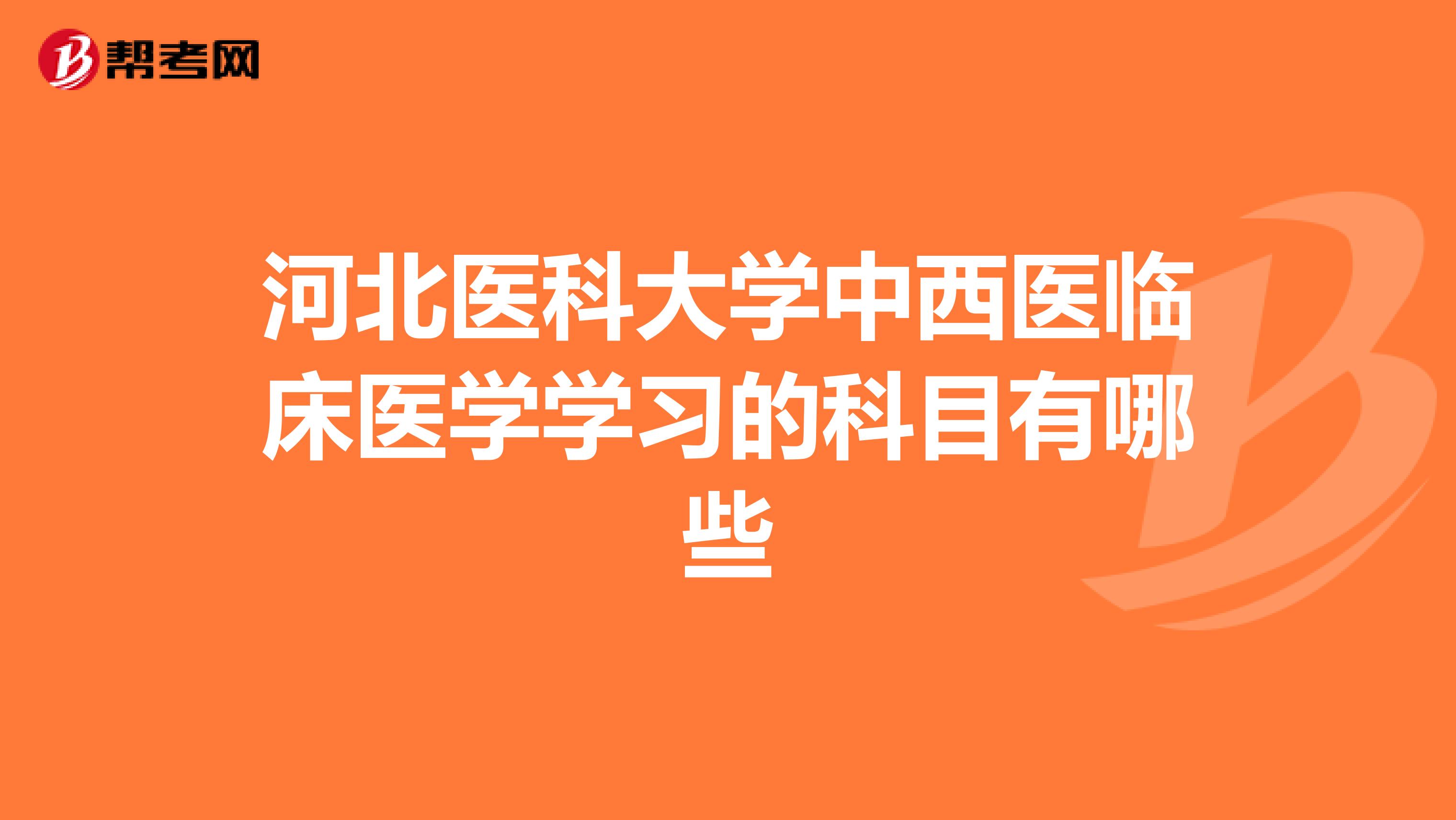 河北醫(yī)科大學(xué)中西醫(yī)臨床醫(yī)學(xué)學(xué)習(xí)的科目有哪些